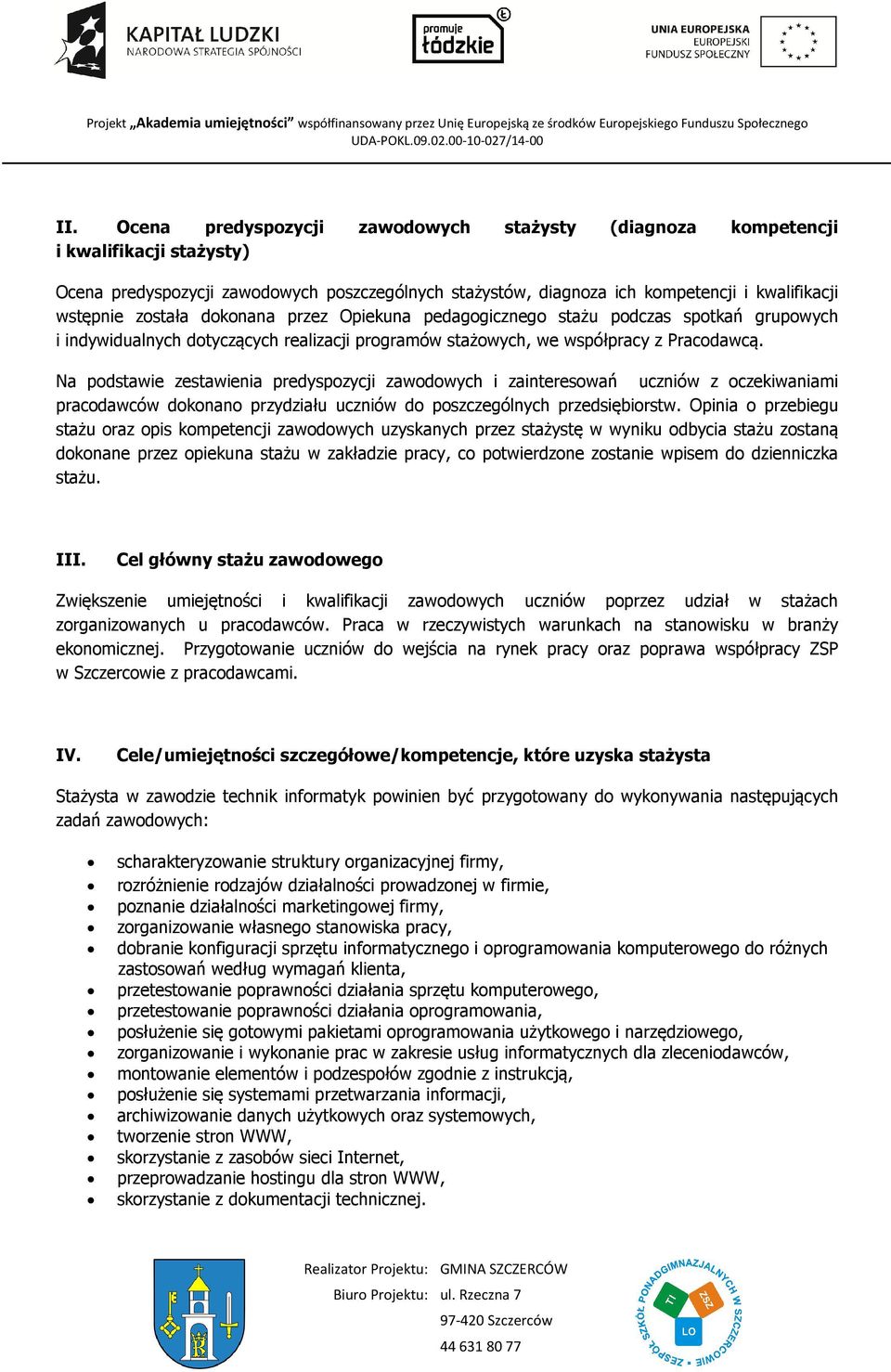 Na podstawie zestawienia predyspozycji zawodowych i zainteresowań uczniów z oczekiwaniami pracodawców dokonano przydziału uczniów do poszczególnych przedsiębiorstw.