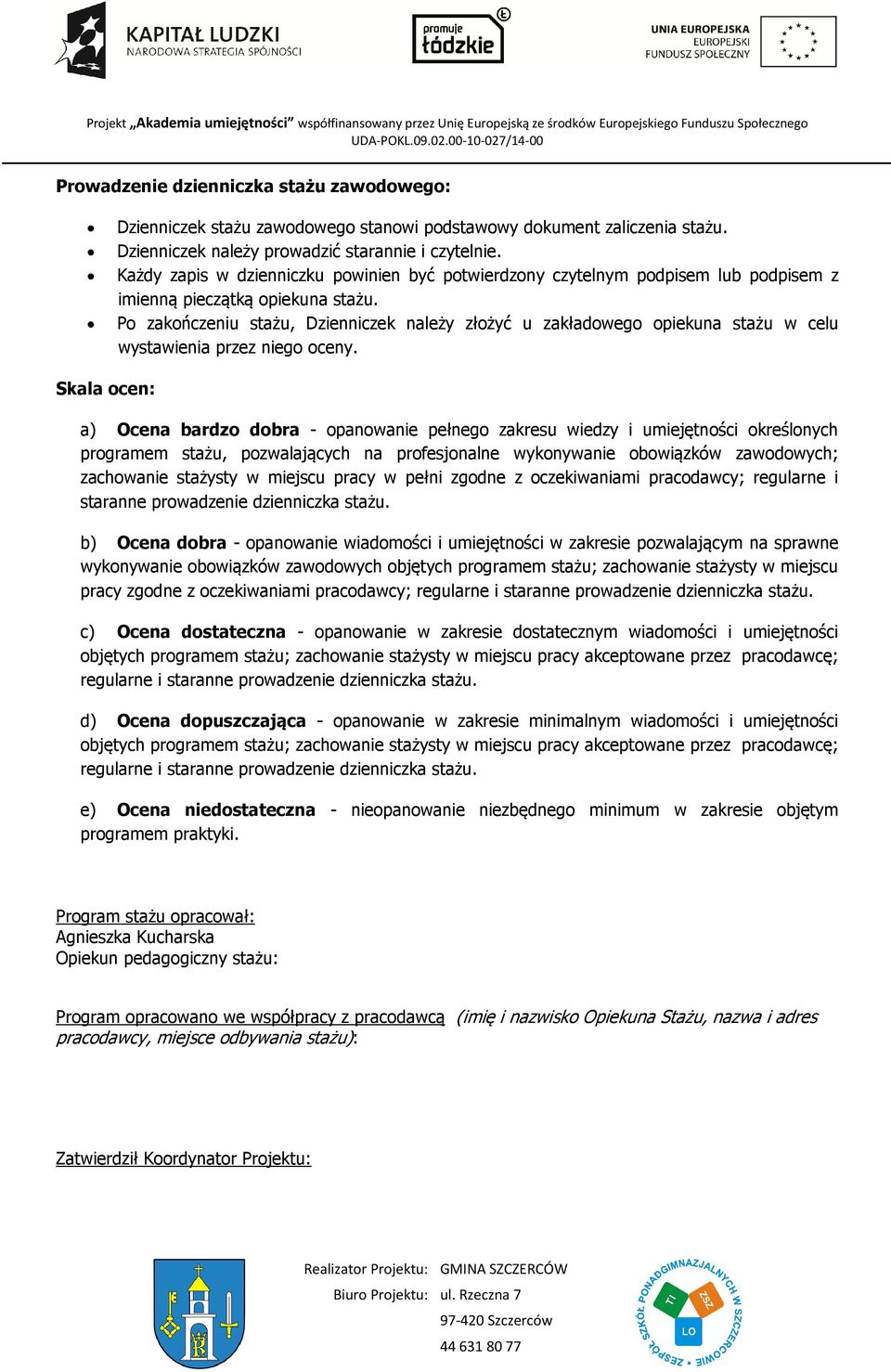Po zakończeniu stażu, Dzienniczek należy złożyć u zakładowego opiekuna stażu w celu wystawienia przez niego oceny.