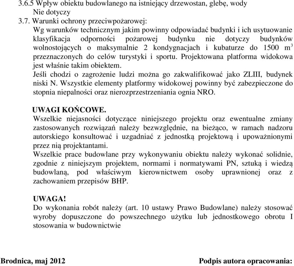 maksymalnie 2 kondygnacjach i kubaturze do 1500 m 3 przeznaczonych do celów turystyki i sportu. Projektowana platforma widokowa jest właśnie takim obiektem.