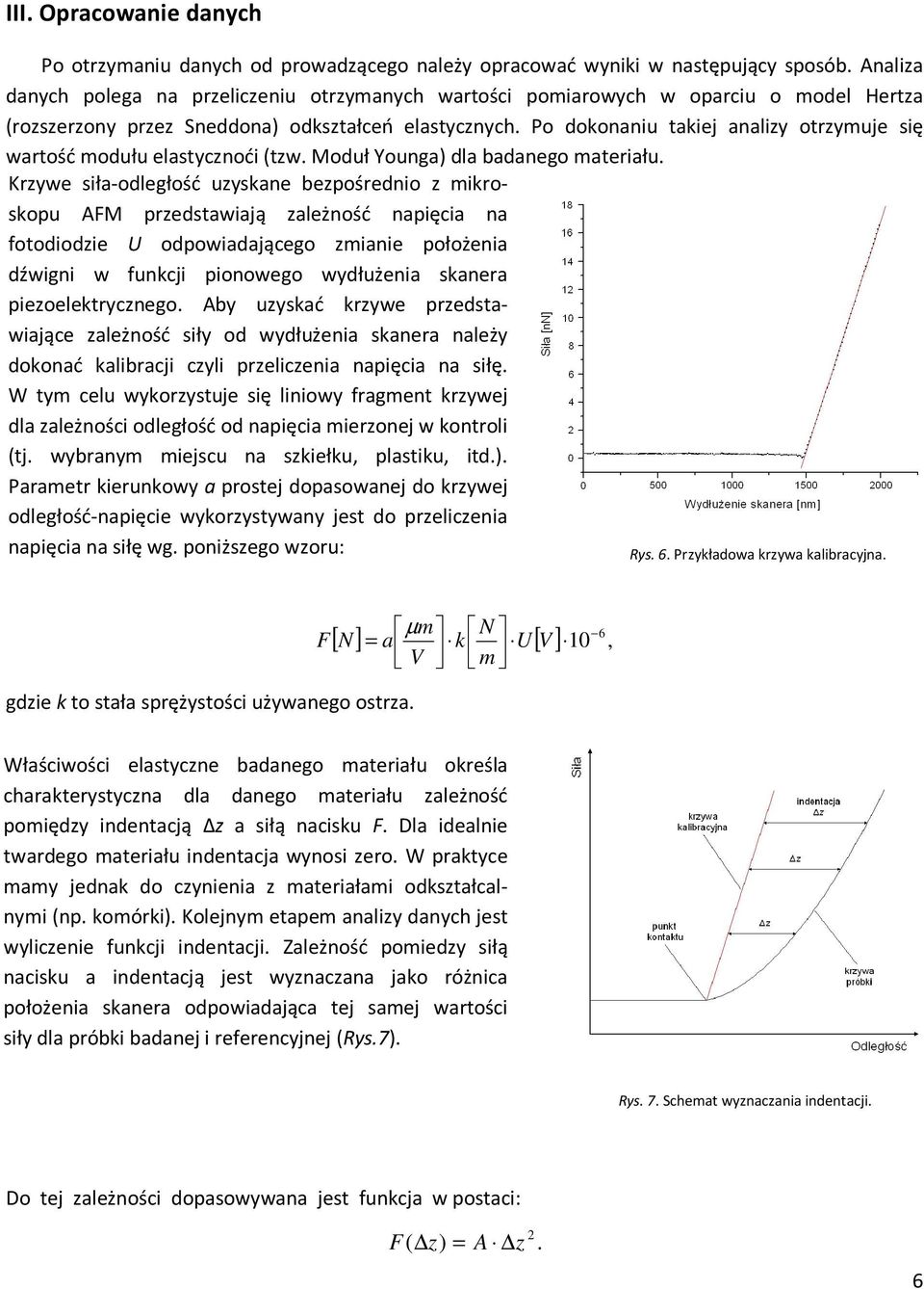 Po dokonaniu takiej analizy otrzymuje się wartość modułu elastycznoći (tzw. Moduł Younga) dla badanego materiału.