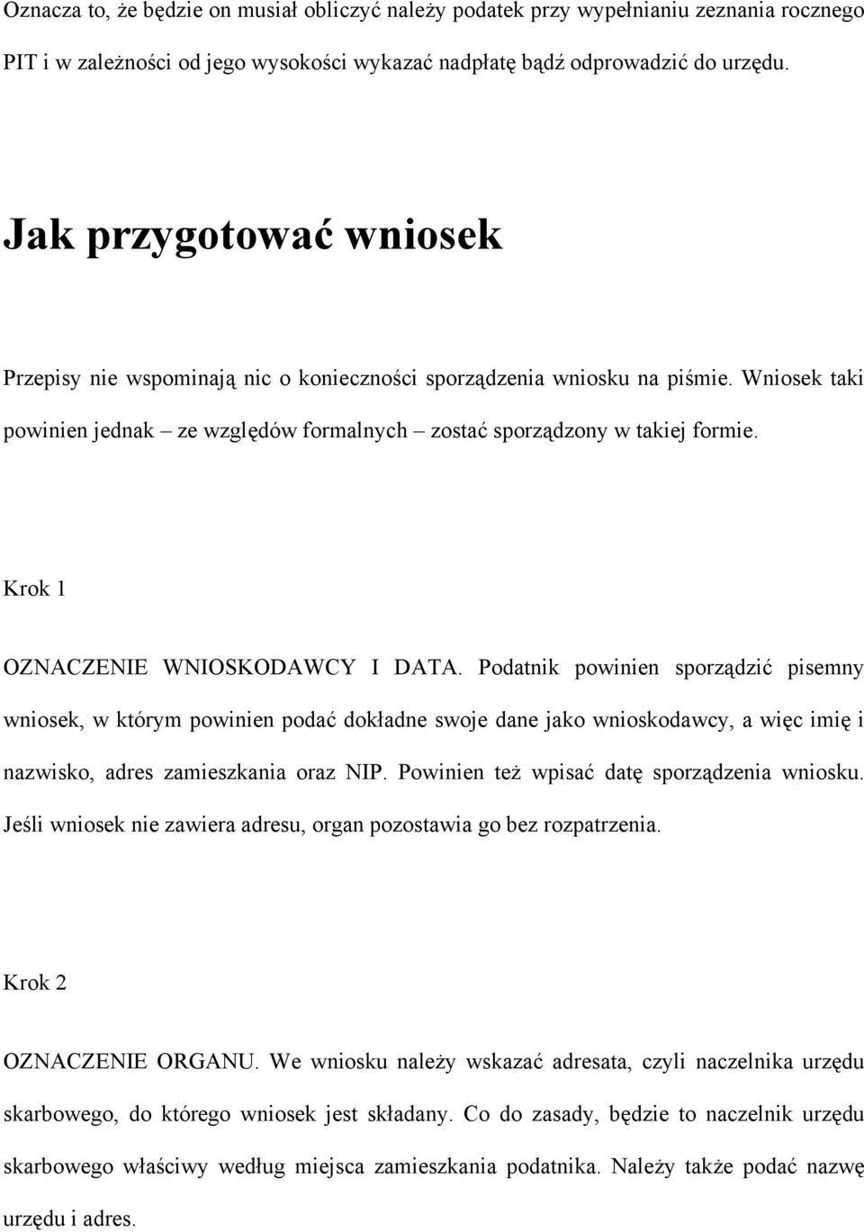 Krok 1 OZNACZENIE WNIOSKODAWCY I DATA. Podatnik powinien sporządzić pisemny wniosek, w którym powinien podać dokładne swoje dane jako wnioskodawcy, a więc imię i nazwisko, adres zamieszkania oraz NIP.