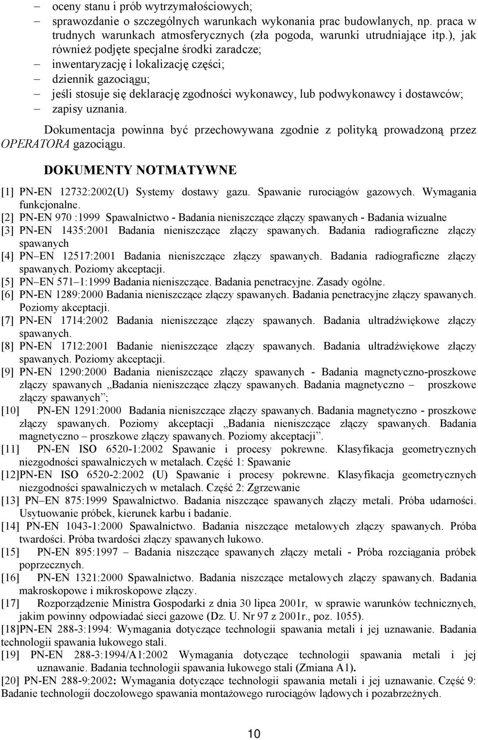 uznania. Dokumentacja powinna być przechowywana zgodnie z polityką prowadzoną przez OPERATORA gazociągu. DOKUMENTY NOTMATYWNE [1] PN-EN 12732:2002(U) Systemy dostawy gazu.