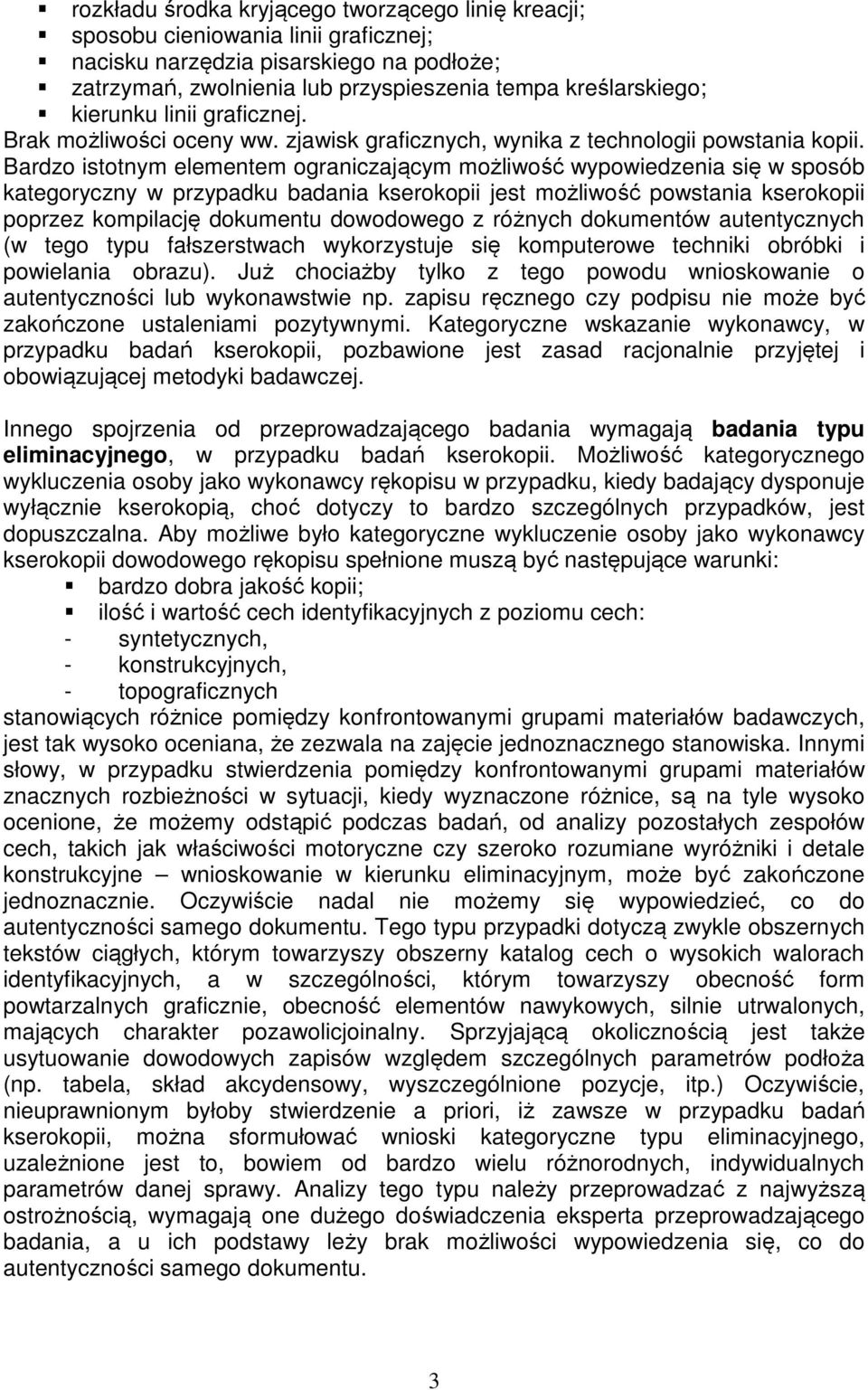 Bardzo istotnym elementem ograniczającym możliwość wypowiedzenia się w sposób kategoryczny w przypadku badania kserokopii jest możliwość powstania kserokopii poprzez kompilację dokumentu dowodowego z