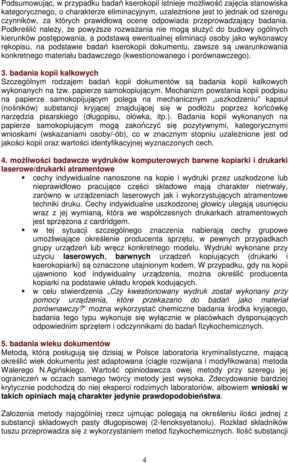 Podkreślić należy, że powyższe rozważania nie mogą służyć do budowy ogólnych kierunków postępowania, a podstawą ewentualnej eliminacji osoby jako wykonawcy rękopisu, na podstawie badań kserokopii