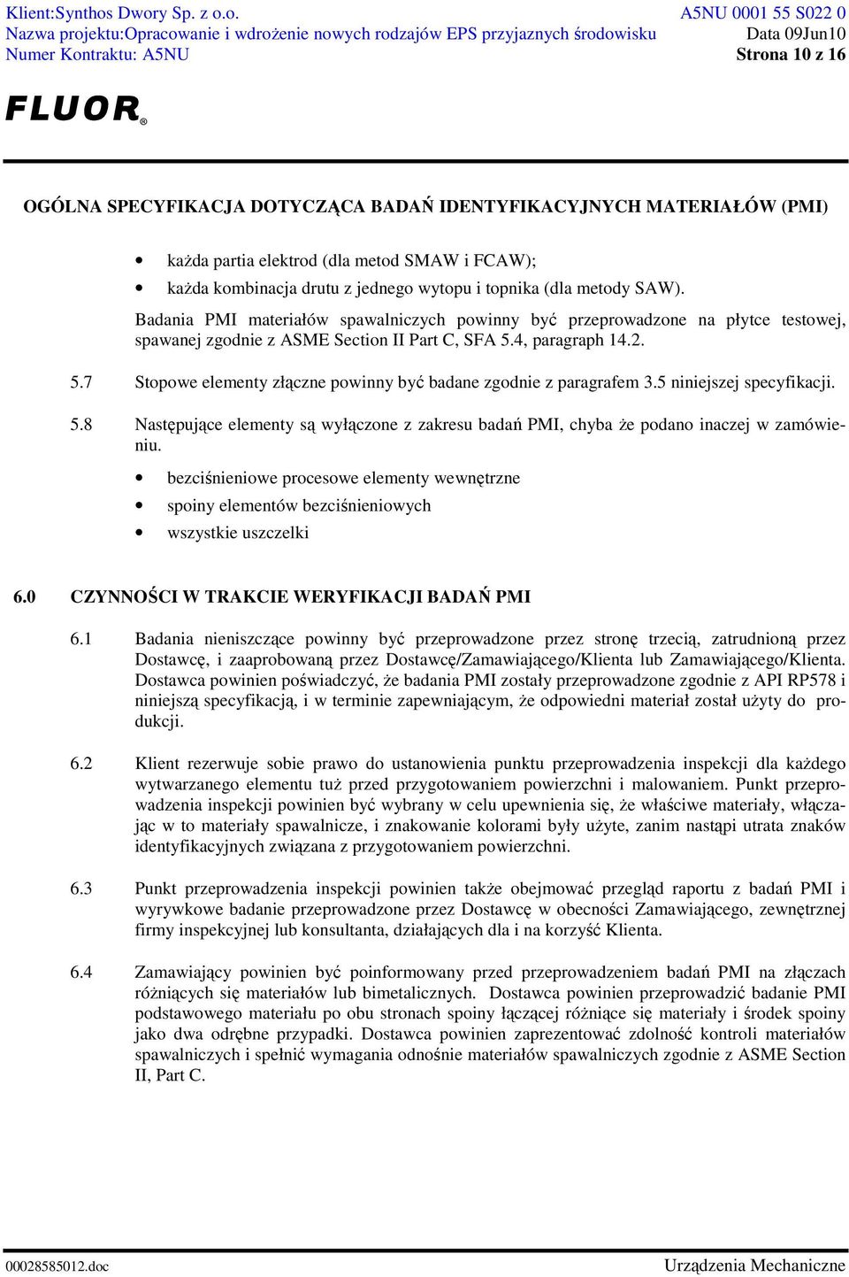 4, paragraph 14.2. 5.7 Stopowe elementy złączne powinny być badane zgodnie z paragrafem 3.5 niniejszej specyfikacji. 5.8 Następujące elementy są wyłączone z zakresu badań PMI, chyba Ŝe podano inaczej w zamówieniu.