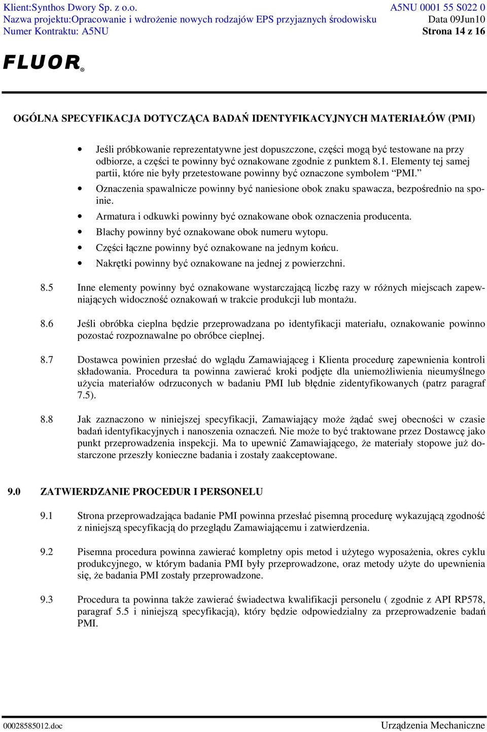 Blachy powinny być oznakowane obok numeru wytopu. Części łączne powinny być oznakowane na jednym końcu. Nakrętki powinny być oznakowane na jednej z powierzchni. 8.