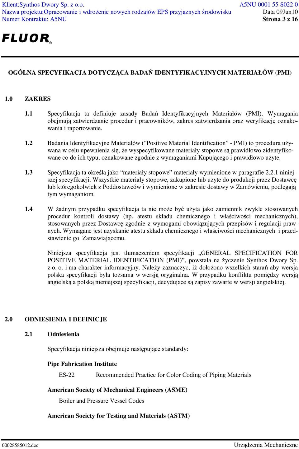 2 Badania Identyfikacyjne Materiałów ( Positive Material Identification - PMI) to procedura uŝywana w celu upewnienia się, Ŝe wyspecyfikowane materiały stopowe są prawidłowo zidentyfikowane co do ich