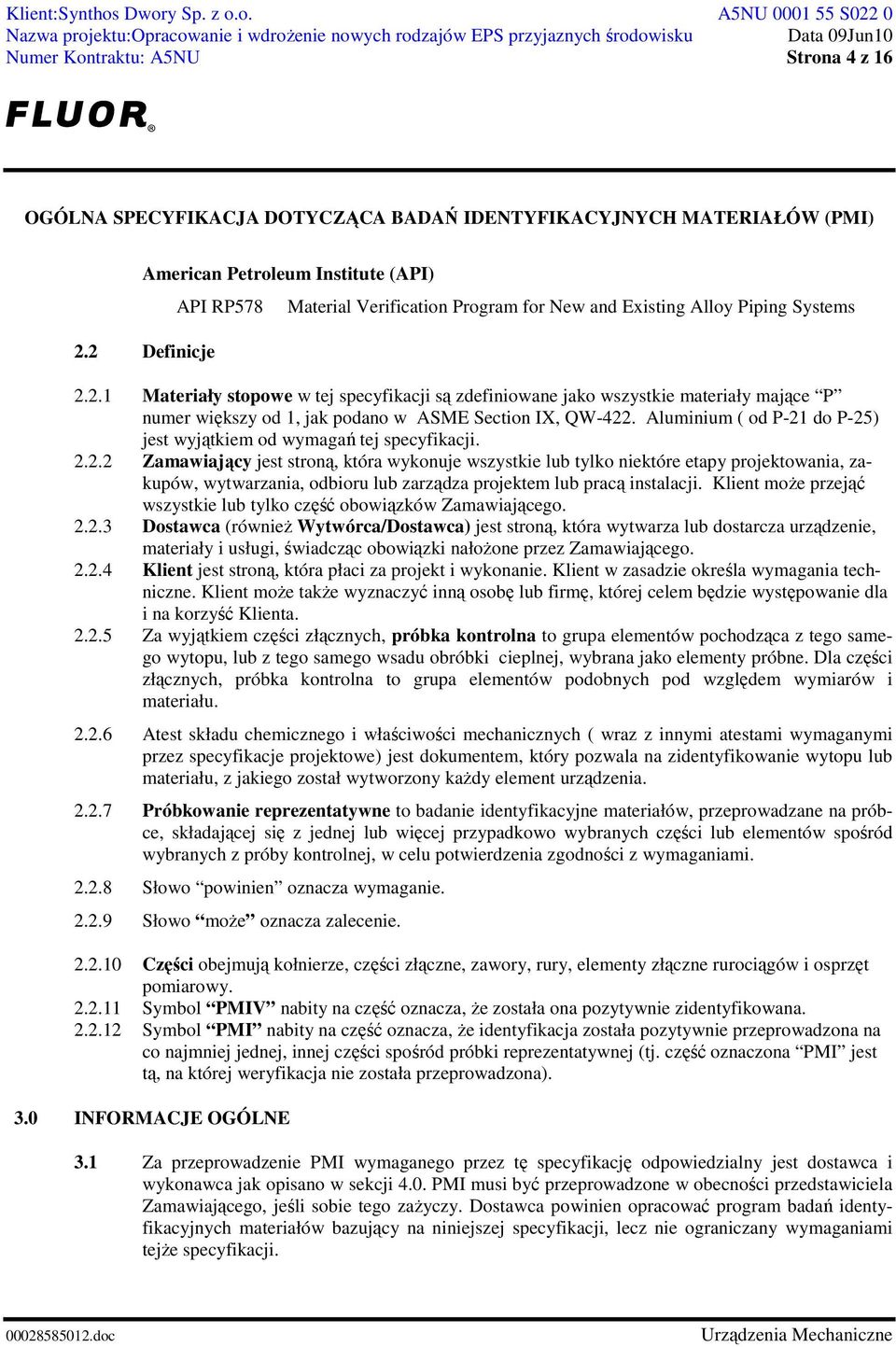 Aluminium ( od P-21 do P-25) jest wyjątkiem od wymagań tej specyfikacji. 2.2.2 Zamawiający jest stroną, która wykonuje wszystkie lub tylko niektóre etapy projektowania, zakupów, wytwarzania, odbioru lub zarządza projektem lub pracą instalacji.