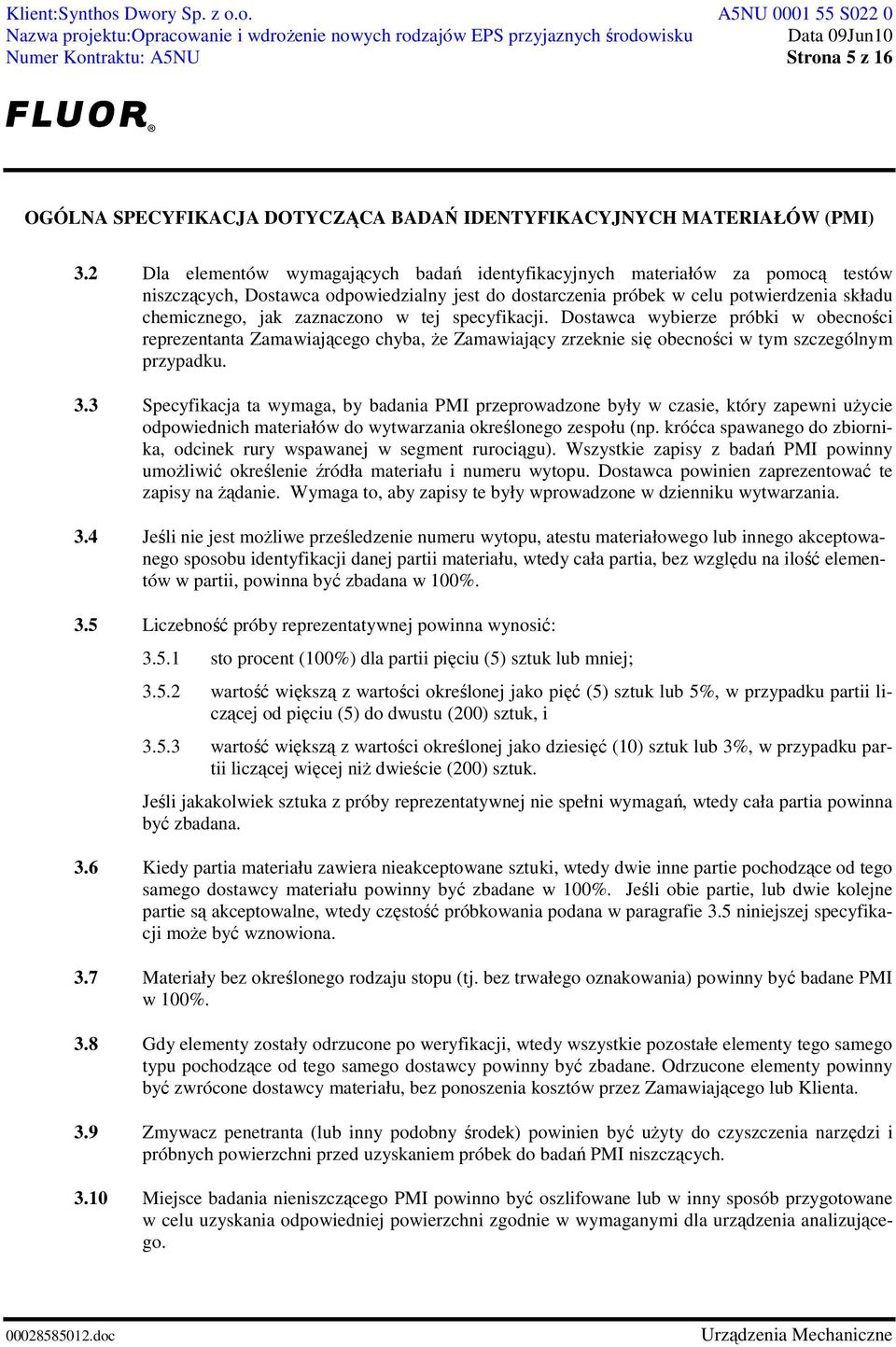 zaznaczono w tej specyfikacji. Dostawca wybierze próbki w obecności reprezentanta Zamawiającego chyba, Ŝe Zamawiający zrzeknie się obecności w tym szczególnym przypadku. 3.
