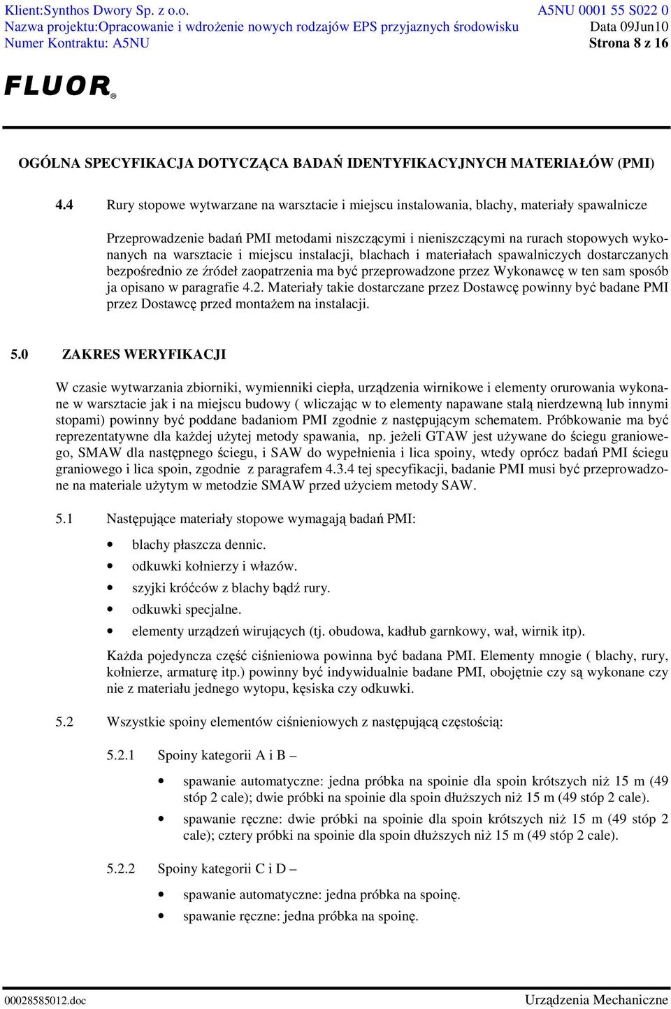 warsztacie i miejscu instalacji, blachach i materiałach spawalniczych dostarczanych bezpośrednio ze źródeł zaopatrzenia ma być przeprowadzone przez Wykonawcę w ten sam sposób ja opisano w paragrafie