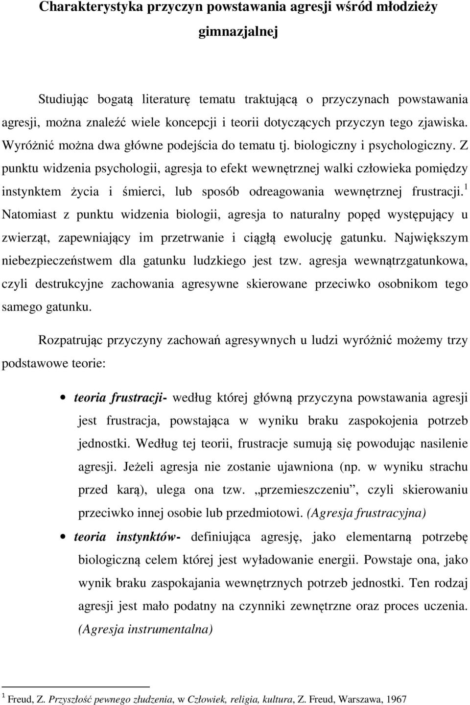 Z punktu widzenia psychologii, agresja to efekt wewnętrznej walki człowieka pomiędzy instynktem życia i śmierci, lub sposób odreagowania wewnętrznej frustracji.