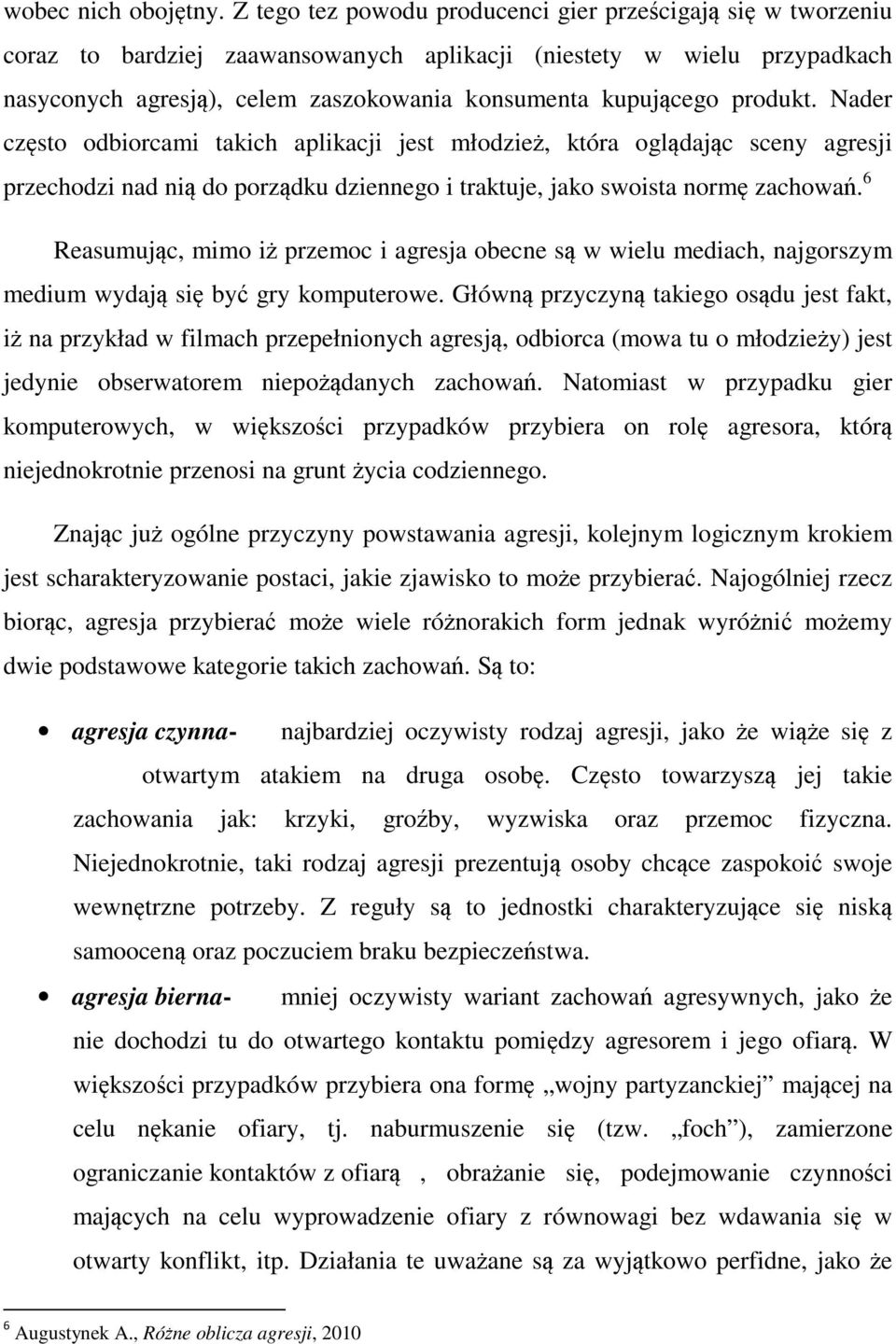produkt. Nader często odbiorcami takich aplikacji jest młodzież, która oglądając sceny agresji przechodzi nad nią do porządku dziennego i traktuje, jako swoista normę zachowań.