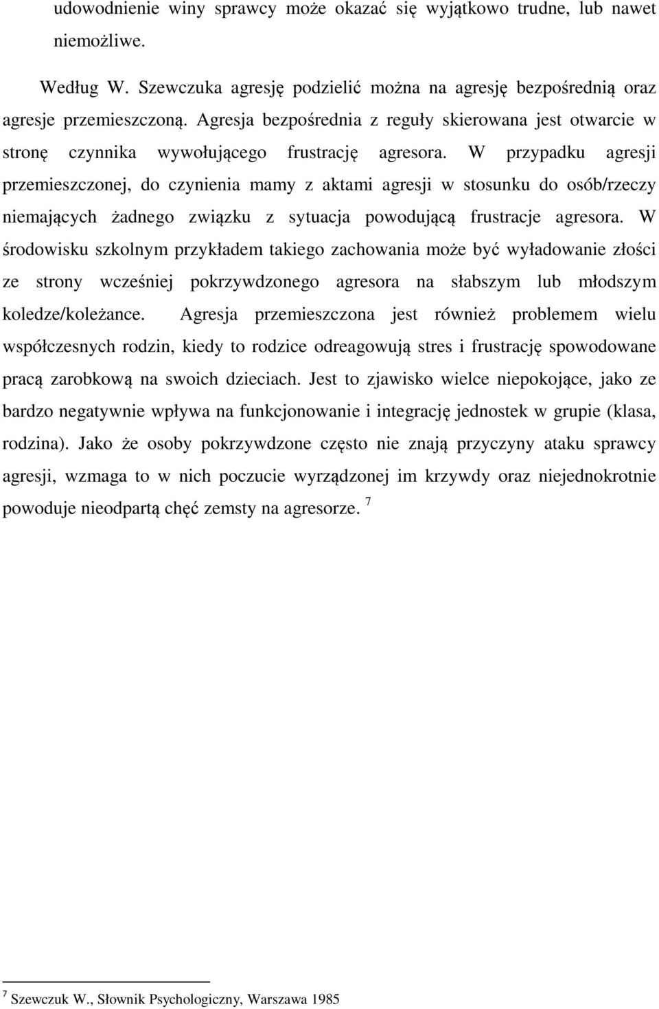 W przypadku agresji przemieszczonej, do czynienia mamy z aktami agresji w stosunku do osób/rzeczy niemających żadnego związku z sytuacja powodującą frustracje agresora.