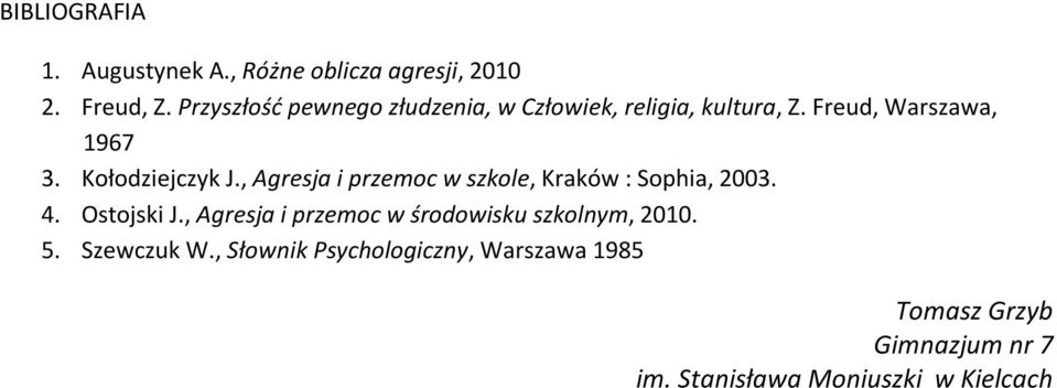 Kołodziejczyk J., Agresja i przemoc w szkole, Kraków : Sophia, 2003. 4. Ostojski J.