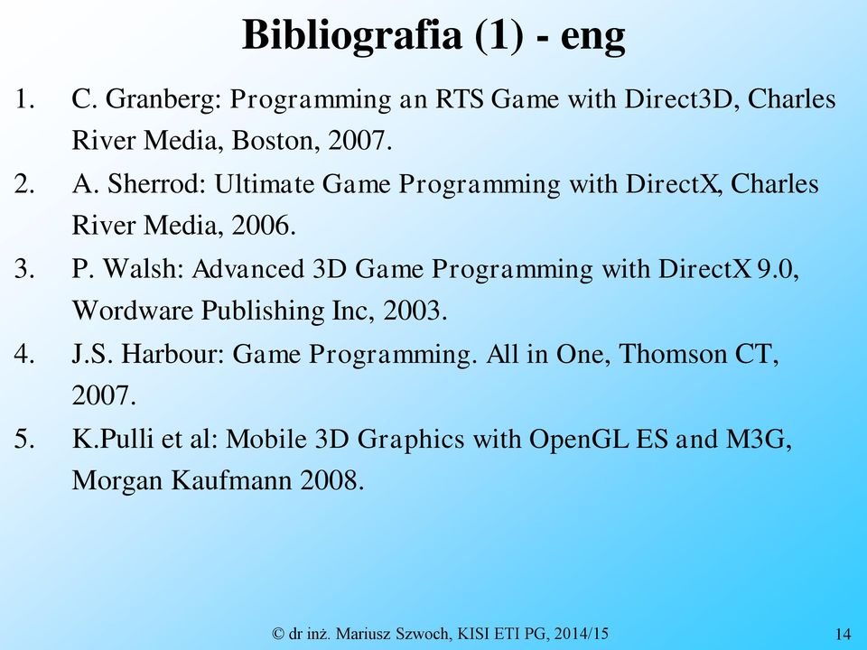 0, Wordware Publishing Inc, 2003. 4. J.S. Harbour: Game Programming. All in One, Thomson CT, 2007. 5. K.