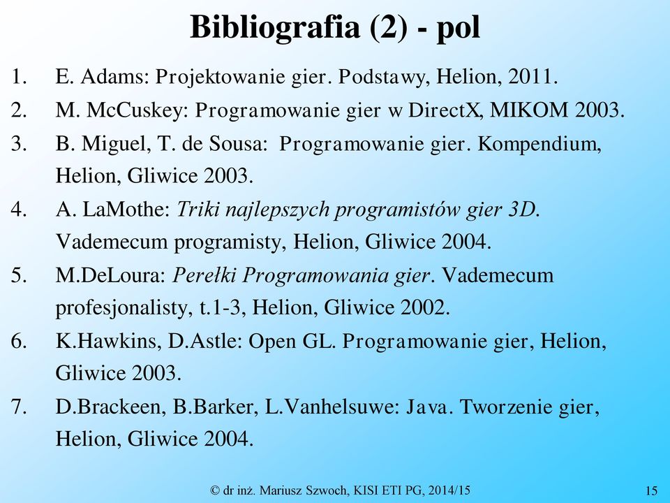 Vademecum programisty, Helion, Gliwice 2004. 5. M.DeLoura: Perełki Programowania gier. Vademecum profesjonalisty, t.1-3, Helion, Gliwice 2002. 6. K.