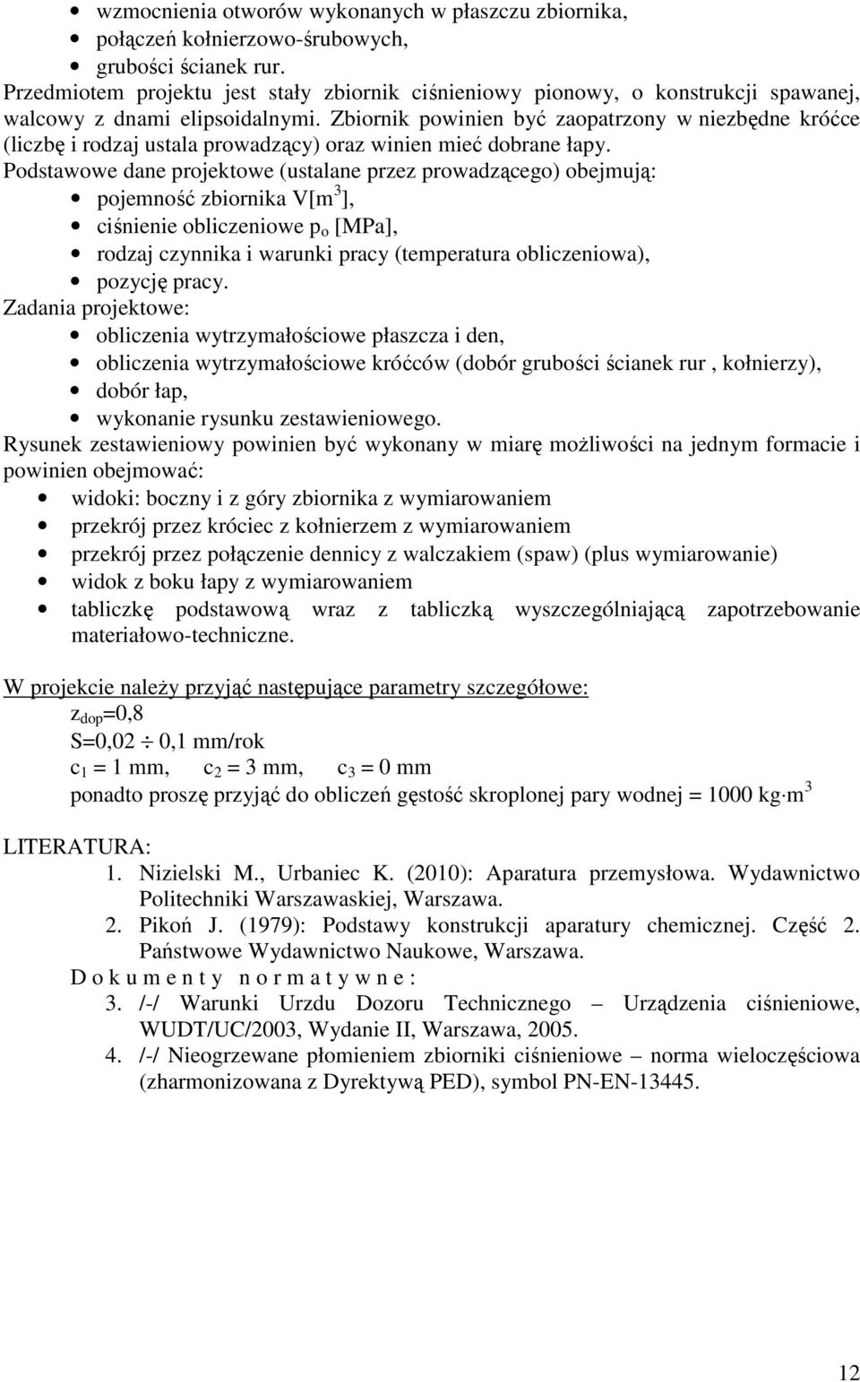 Zbiornik powinien być zaopatrzony w niezbędne króćce (liczbę i rodzaj ustala prowadzący) oraz winien mieć dobrane łapy.