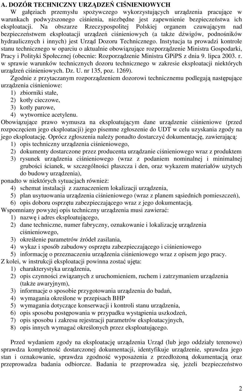 Na obszarze Rzeczypospolitej Polskiej organem czuwającym nad bezpieczeństwem eksploatacji urządzeń ciśnieniowych (a także dźwigów, podnośników hydraulicznych i innych) jest Urząd Dozoru Technicznego.
