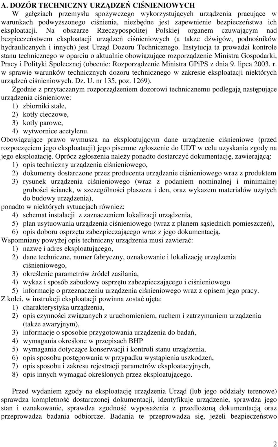 Na obszarze Rzeczypospolitej Polskiej organem czuwającym nad bezpieczeństwem eksploatacji urządzeń ciśnieniowych (a także dźwigów, podnośników hydraulicznych i innych) jest Urząd Dozoru Technicznego.