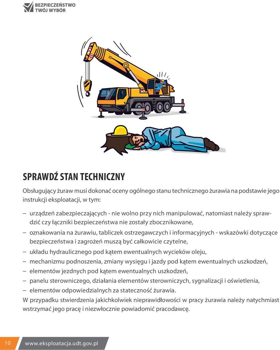 zagrożeń muszą być całkowicie czytelne, układu hydraulicznego pod kątem ewentualnych wycieków oleju, mechanizmu podnoszenia, zmiany wysięgu i jazdy pod kątem ewentualnych uszkodzeń, elementów