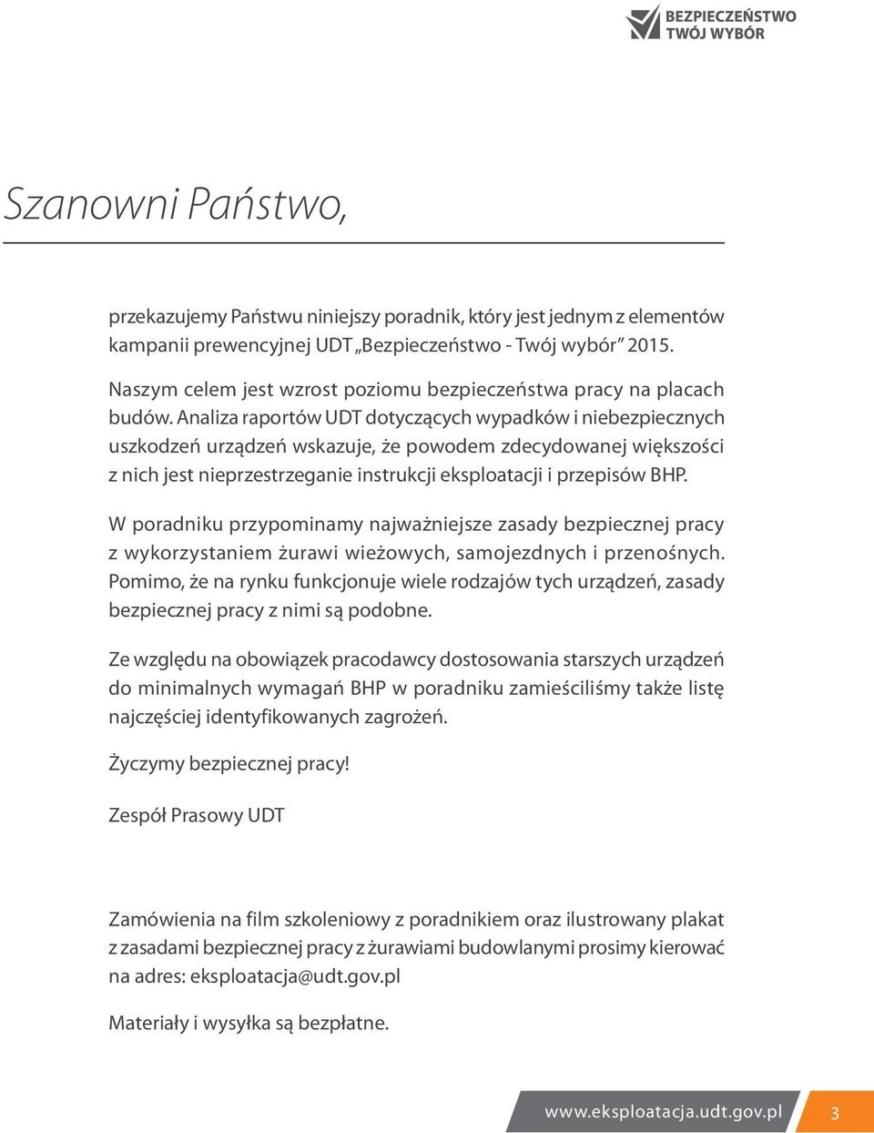 Analiza raportów UDT dotyczących wypadków i niebezpiecznych uszkodzeń urządzeń wskazuje, że powodem zdecydowanej większości z nich jest nieprzestrzeganie instrukcji eksploatacji i przepisów BHP.