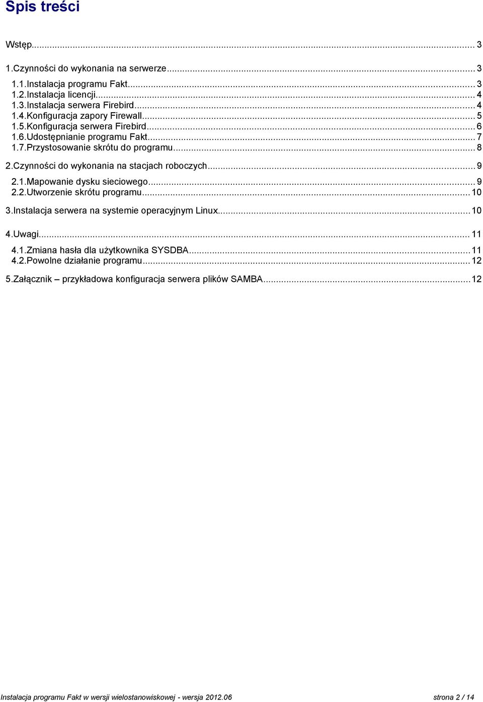 .. 9 2.2.Utworzenie skrótu programu... 10 3.Instalacja serwera na systemie operacyjnym Linux...10 4.Uwagi... 11 4.1.Zmiana hasła dla użytkownika SYSDBA...11 4.2.Powolne działanie programu.