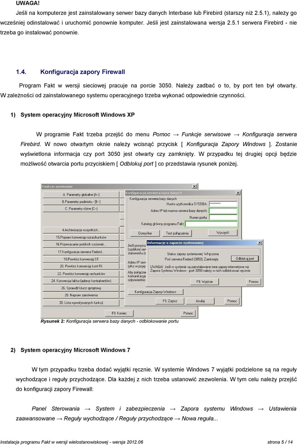 Należy zadbać o to, by port ten był otwarty. W zależności od zainstalowanego systemu operacyjnego trzeba wykonać odpowiednie czynności.