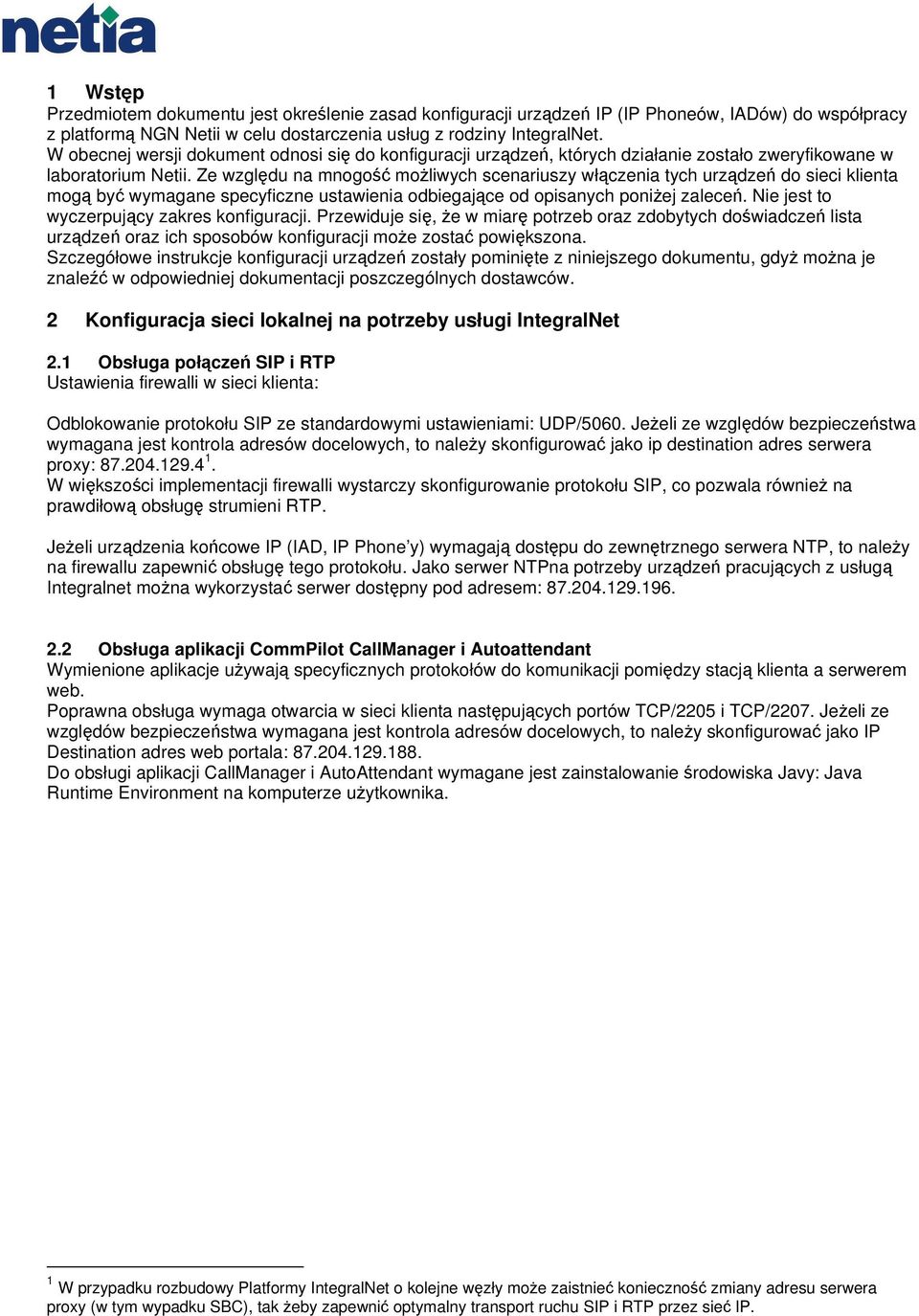 Ze względu na mnogość możliwych scenariuszy włączenia tych urządzeń do sieci klienta mogą być wymagane specyficzne ustawienia odbiegające od opisanych poniżej zaleceń.