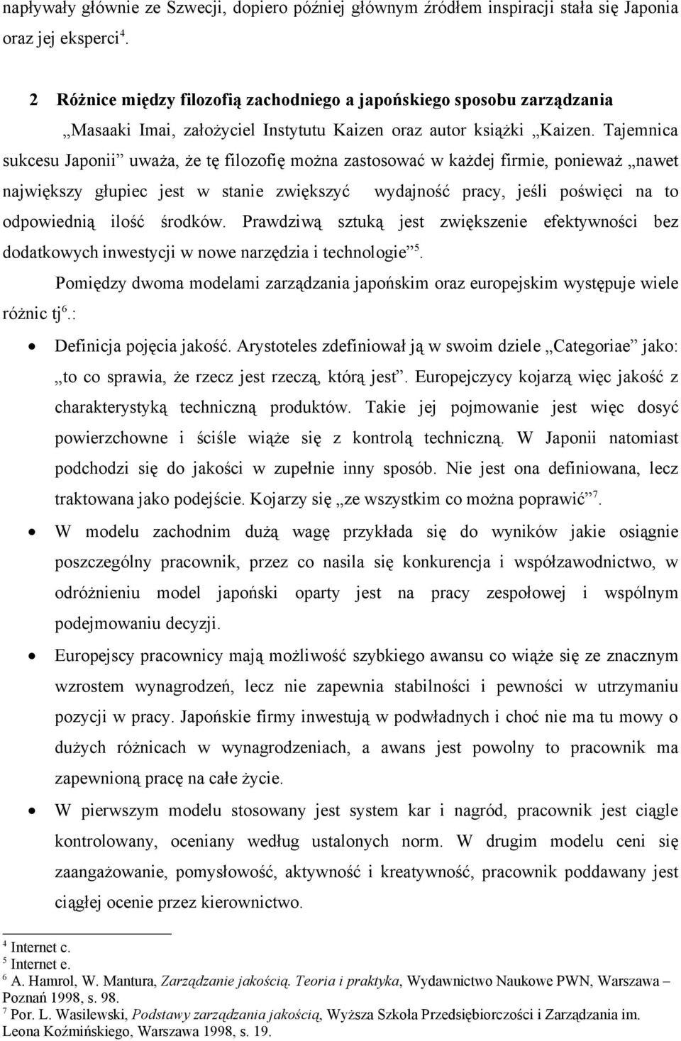 Tajemnica sukcesu Japonii uważa, że tę filozofię można zastosować w każdej firmie, ponieważ nawet największy głupiec jest w stanie zwiększyć wydajność pracy, jeśli poświęci na to odpowiednią ilość