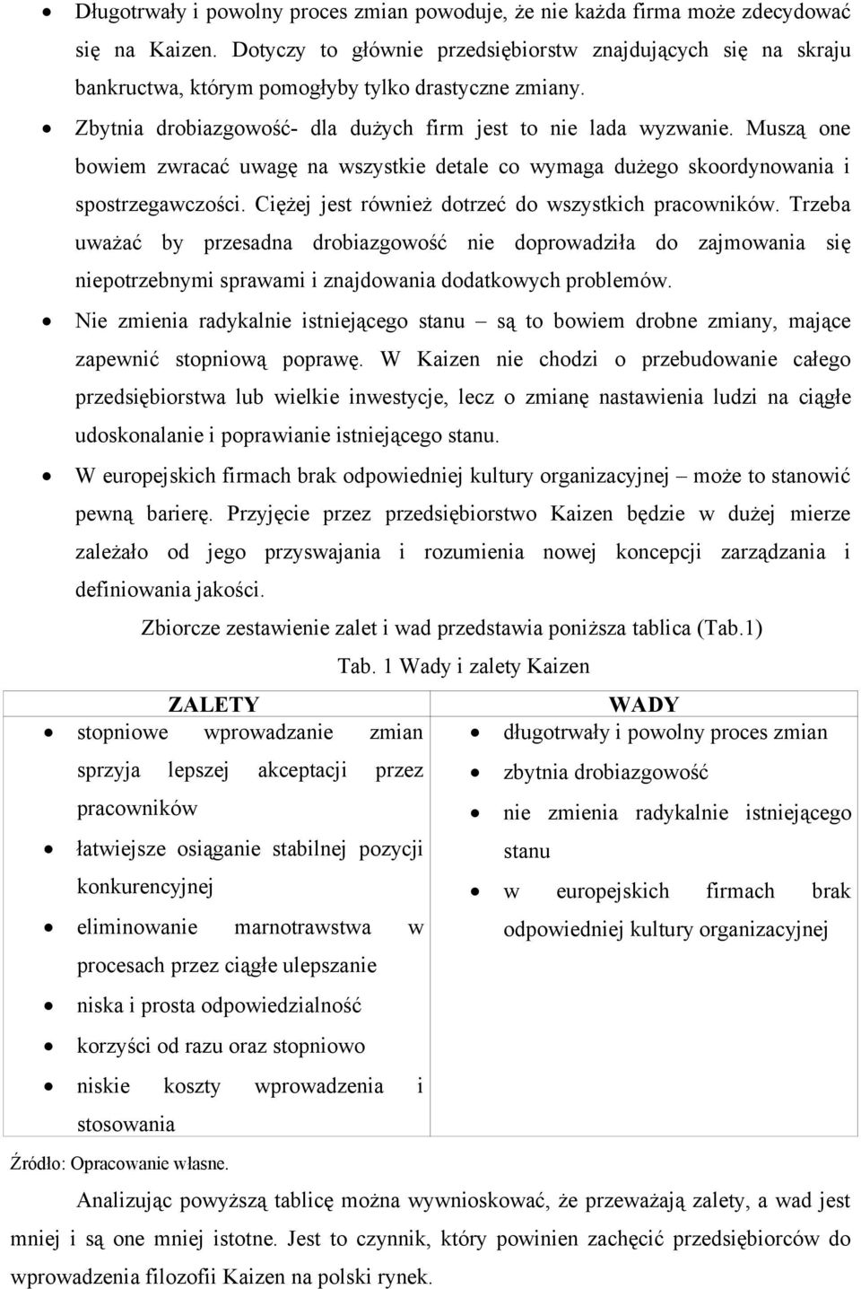 Muszą one bowiem zwracać uwagę na wszystkie detale co wymaga dużego skoordynowania i spostrzegawczości. Ciężej jest również dotrzeć do wszystkich pracowników.