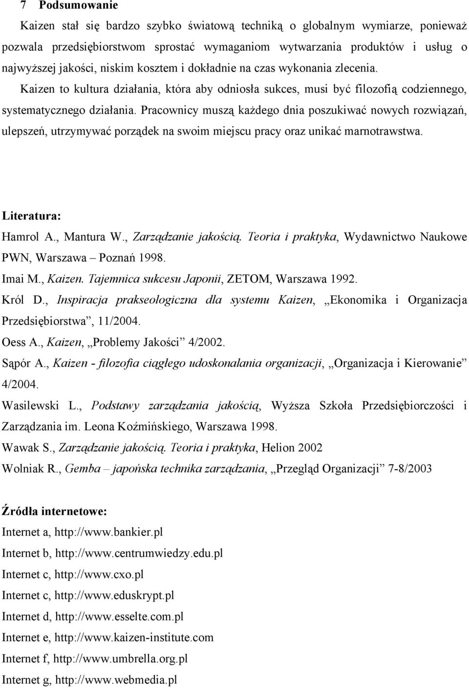 Pracownicy muszą każdego dnia poszukiwać nowych rozwiązań, ulepszeń, utrzymywać porządek na swoim miejscu pracy oraz unikać marnotrawstwa. Literatura: Hamrol A., Mantura W., Zarządzanie jakością.