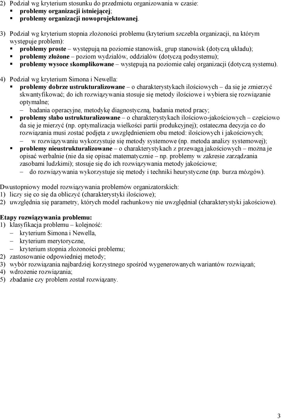 problemy złożone poziom wydziałów, oddziałów (dotyczą podsystemu); problemy wysoce skomplikowane występują na poziomie całej organizacji (dotyczą systemu).