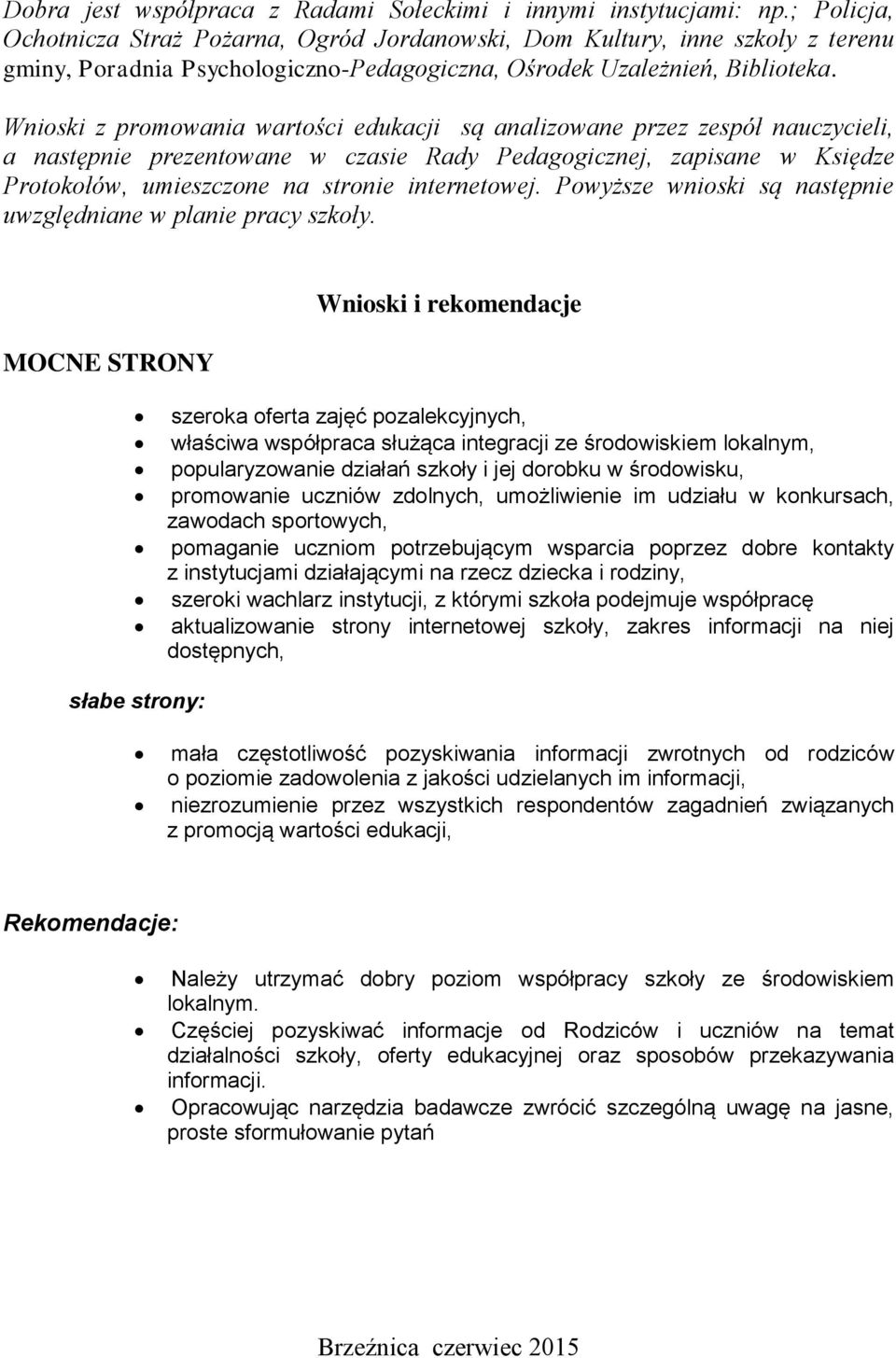 Wnioski z promowania wartości edukacji są analizowane przez zespół nauczycieli, a następnie prezentowane w czasie Rady Pedagogicznej, zapisane w Księdze Protokołów, umieszczone na stronie