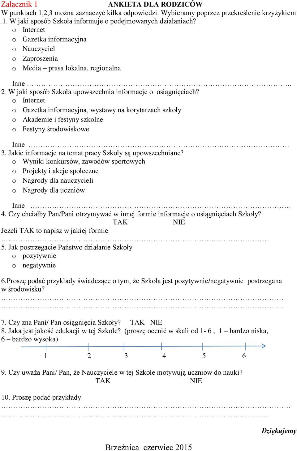 o Internet o Gazetka informacyjna, wystawy na korytarzach szkoły o Akademie i festyny szkolne o Festyny środowiskowe Inne 3. Jakie informacje na temat pracy Szkoły są upowszechniane?