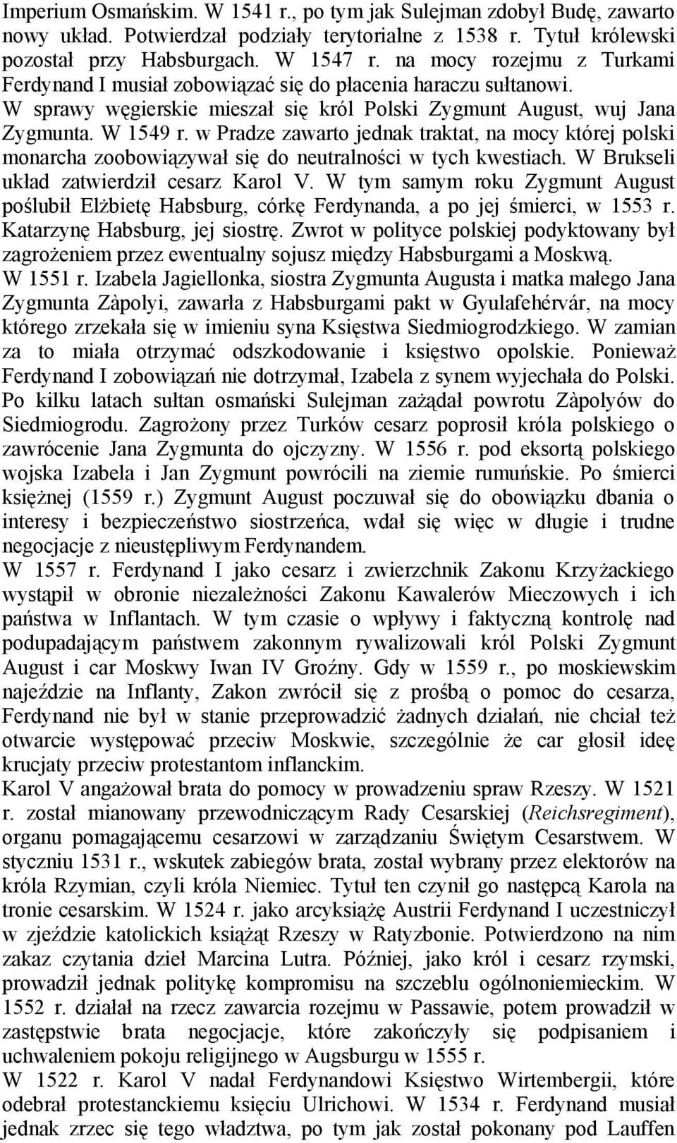 w Pradze zawarto jednak traktat, na mocy której polski monarcha zoobowiązywał się do neutralności w tych kwestiach. W Brukseli układ zatwierdził cesarz Karol V.