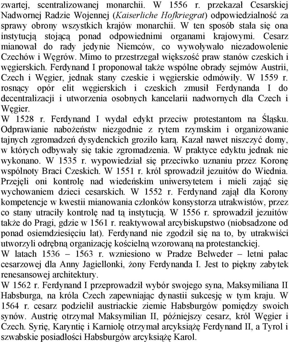 Mimo to przestrzegał większość praw stanów czeskich i węgierskich. Ferdynand I proponował także wspólne obrady sejmów Austrii, Czech i Węgier, jednak stany czeskie i węgierskie odmówiły. W 1559 r.