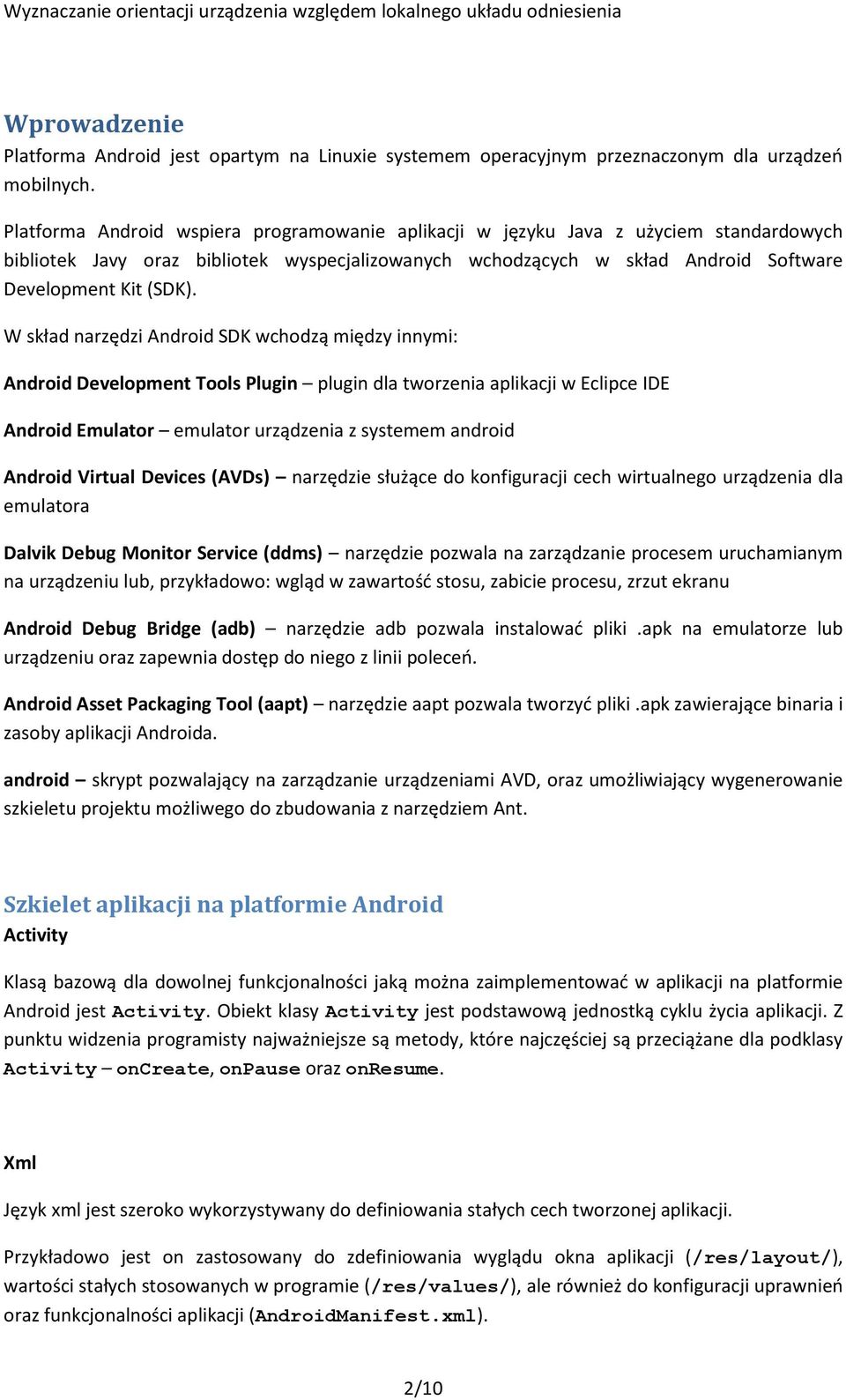 W skład narzędzi Android SDK wchodzą między innymi: Android Development Tools Plugin plugin dla tworzenia aplikacji w Eclipce IDE Android Emulator emulator urządzenia z systemem android Android