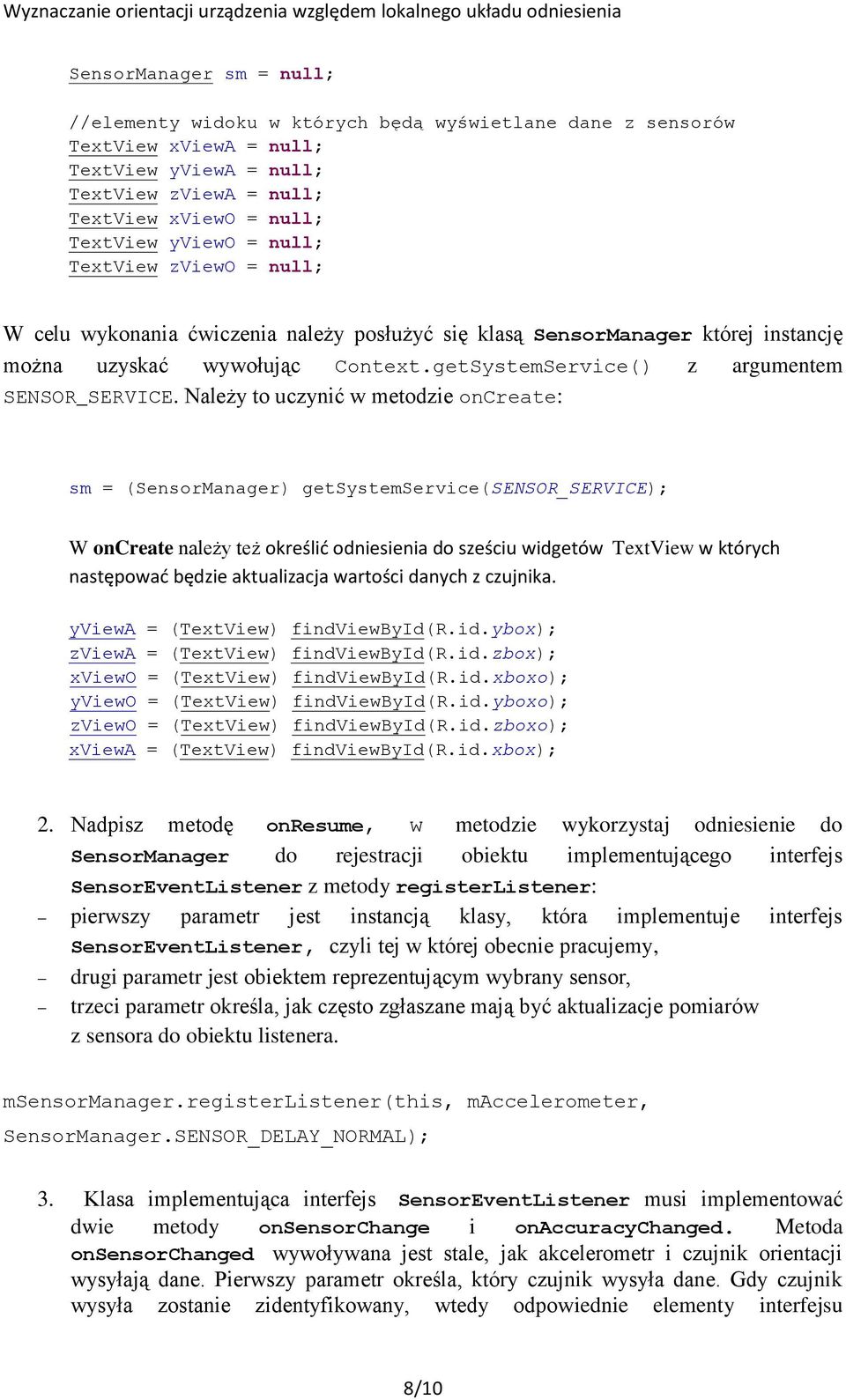 Należy to uczynić w metodzie oncreate: sm = (SensorManager) getsystemservice(sensor_service); W oncreate należy też określić odniesienia do sześciu widgetów TextView w których następować będzie