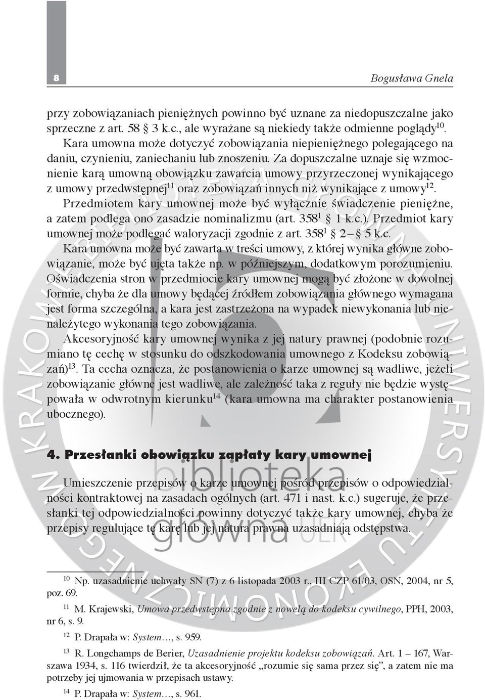 Za dopuszczalne uznaje się wzmocnienie karą umowną obowiązku zawarcia umowy przyrzeczonej wynikającego z umowy przedwstępnej 11 oraz zobowiązań innych niż wynikające z umowy 12.