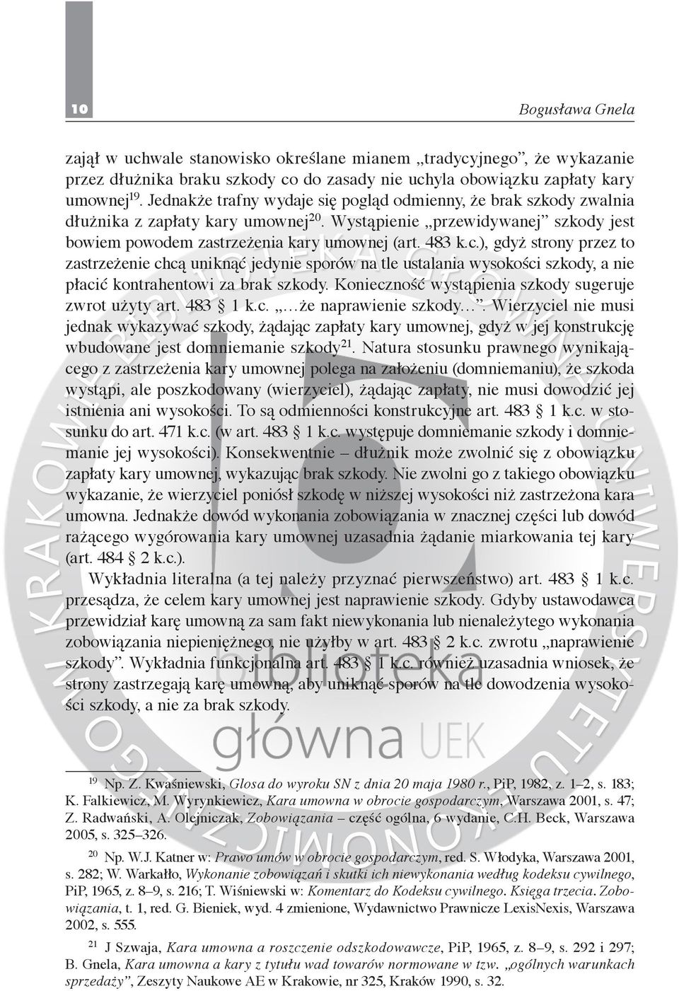 ), gdyż strony przez to zastrzeżenie chcą uniknąć jedynie sporów na tle ustalania wysokości szkody, a nie płacić kontrahentowi za brak szkody. Konieczność wystąpienia szkody sugeruje zwrot użyty art.