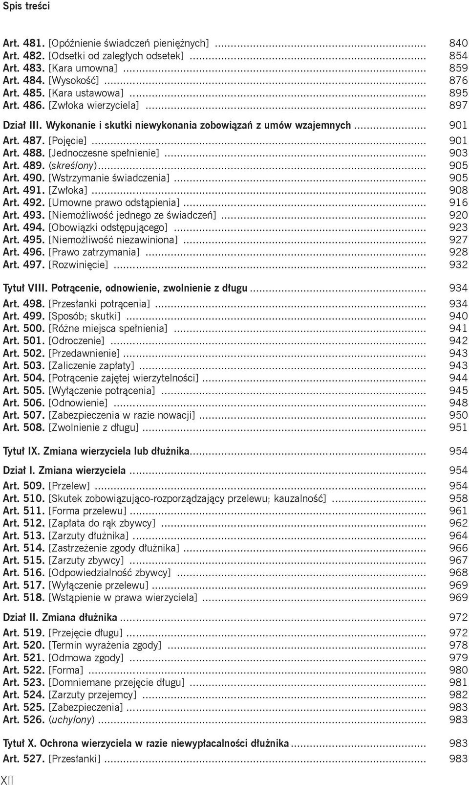 (skreślony)... 905 Art. 490. [Wstrzymanie świadczenia]... 905 Art. 491. [Zwłoka]... 908 Art. 492. [Umowne prawo odstąpienia]... 916 Art. 493. [Niemożliwość jednego ze świadczeń]... 920 Art. 494.
