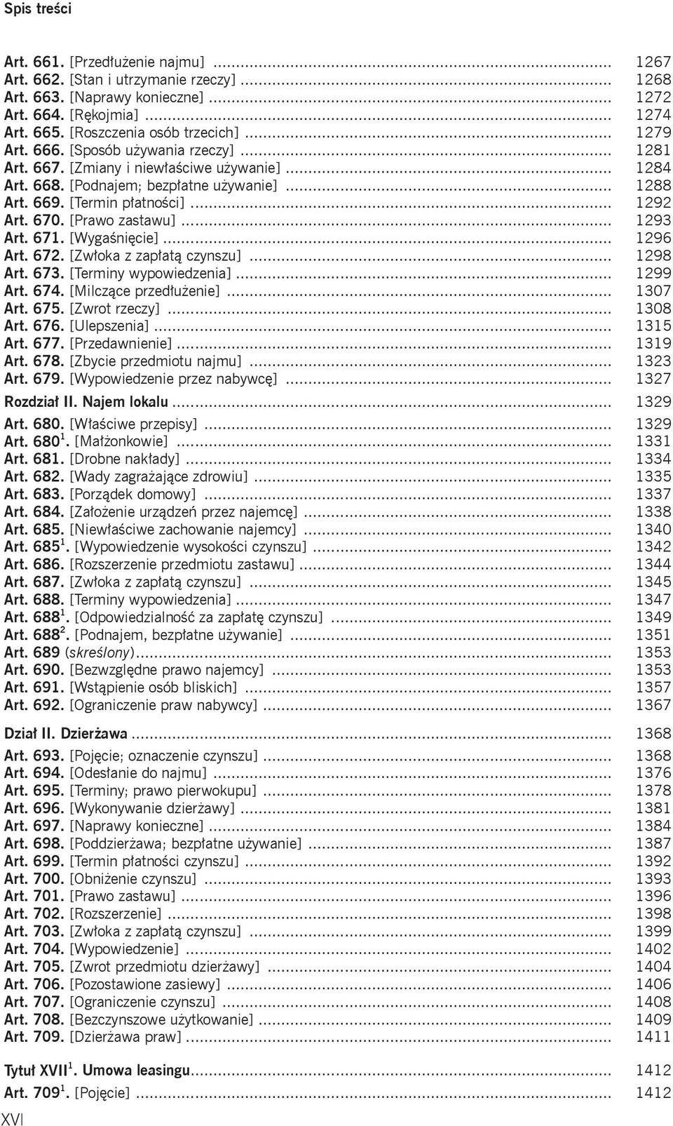 .. 1293 Art. 671. [Wygaśnięcie]... 1296 Art. 672. [Zwłoka z zapłatą czynszu]... 1298 Art. 673. [Terminy wypowiedzenia]... 1299 Art. 674. [Milczące przedłużenie]... 1307 Art. 675. [Zwrot rzeczy].