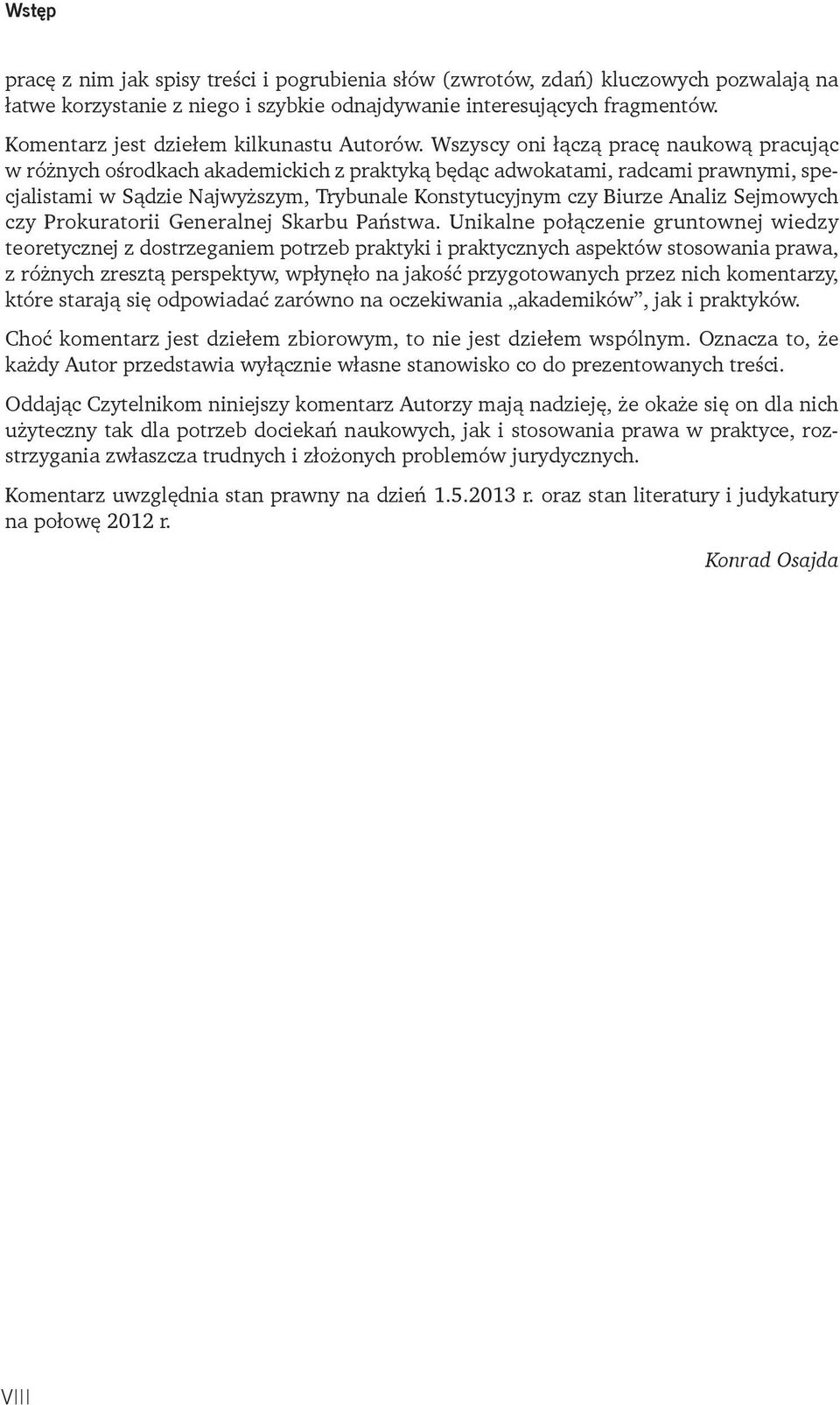 Wszyscy oni łączą pracę naukową pracując w różnych ośrodkach akademickich z praktyką będąc adwokatami, radcami prawnymi, specjalistami w Sądzie Najwyższym, Trybunale Konstytucyjnym czy Biurze Analiz
