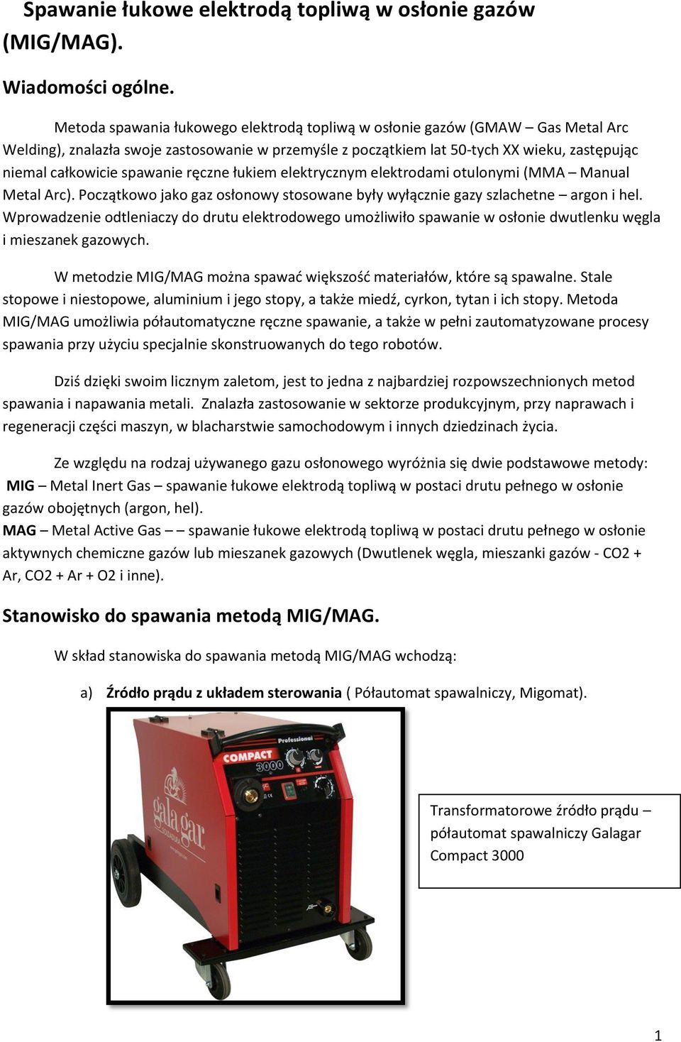 spawanie ręczne łukiem elektrycznym elektrodami otulonymi (MMA Manual Metal Arc). Początkowo jako gaz osłonowy stosowane były wyłącznie gazy szlachetne argon i hel.