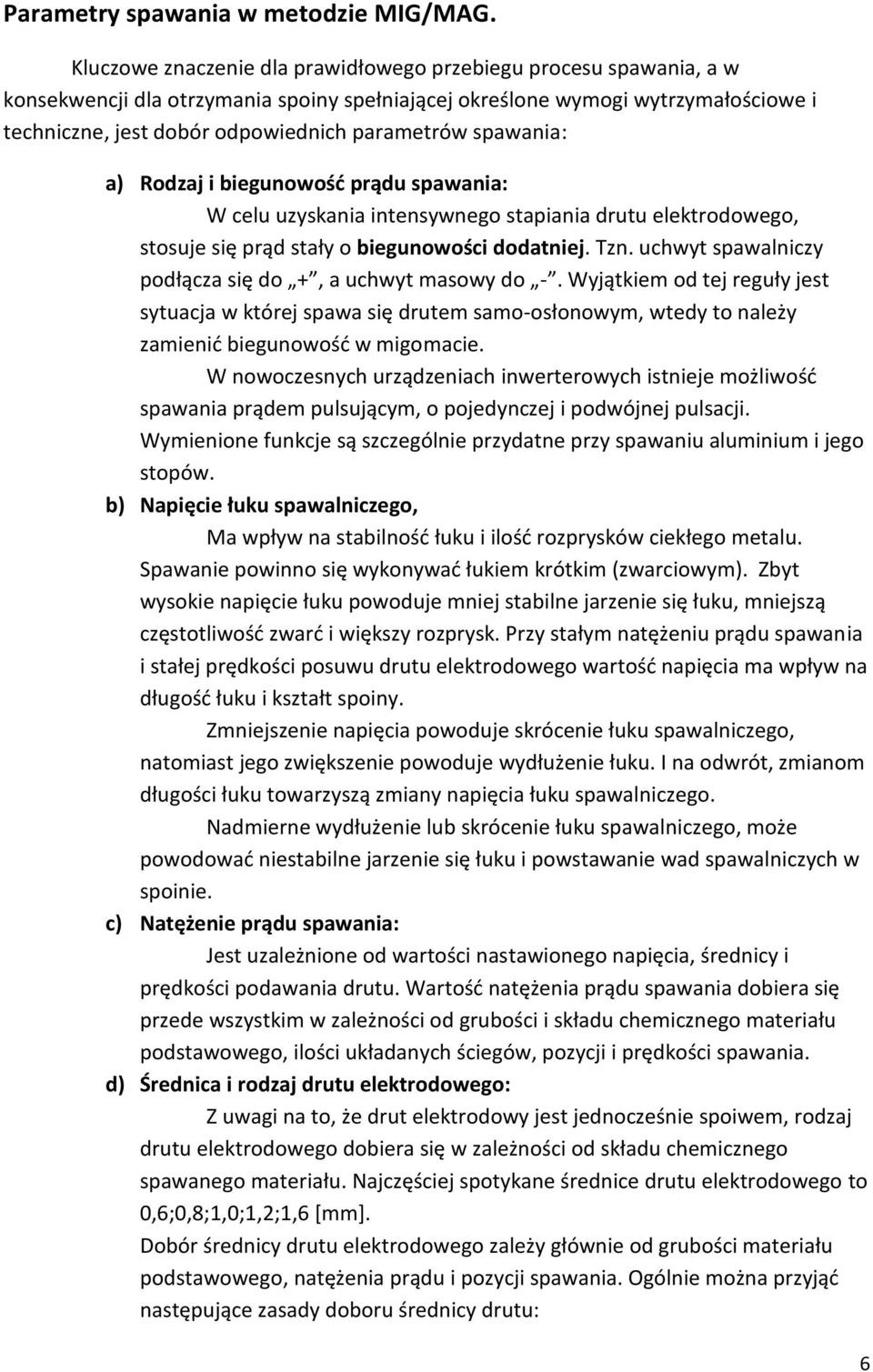 spawania: a) Rodzaj i biegunowośd prądu spawania: W celu uzyskania intensywnego stapiania drutu elektrodowego, stosuje się prąd stały o biegunowości dodatniej. Tzn.