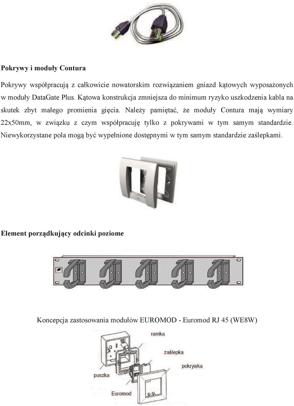 Naley pamita, e moduły Contura maj wymiary 22x50mm, w zwizku z czym współpracuj tylko z pokrywami w tym samym standardzie.