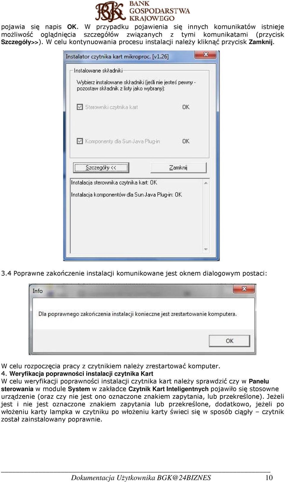 4 Poprawne zakończenie instalacji komunikowane jest oknem dialogowym postaci: W celu rozpoczęcia pracy z czytnikiem należy zrestartować komputer. 4.