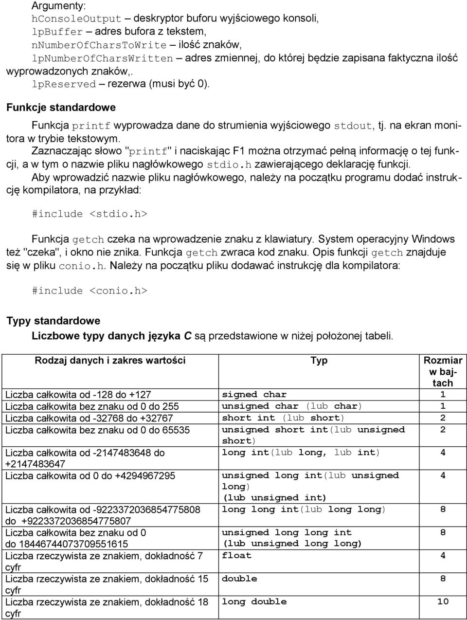 Zaznaczając słowo "printf" i naciskając F1 można otrzymać pełną informację o tej funkcji, a w tym o nazwie pliku nagłówkowego stdio.h zawierającego deklarację funkcji.