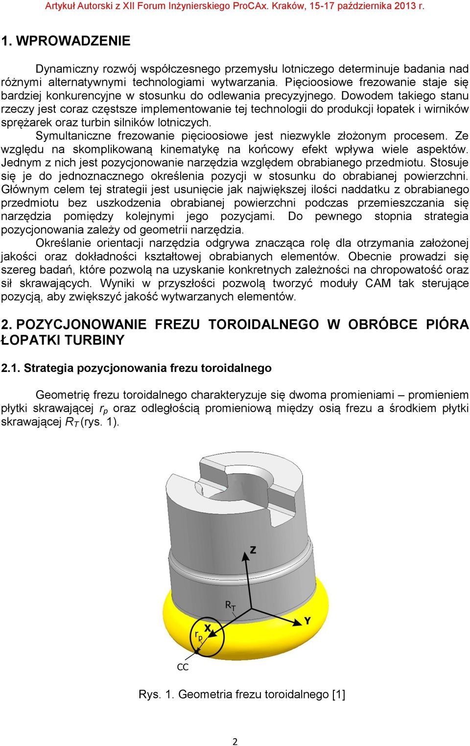 Dowodem takiego stanu rzeczy jest coraz częstsze implementowanie tej technologii do produkcji łopatek i wirników sprężarek oraz turbin silników lotniczych.