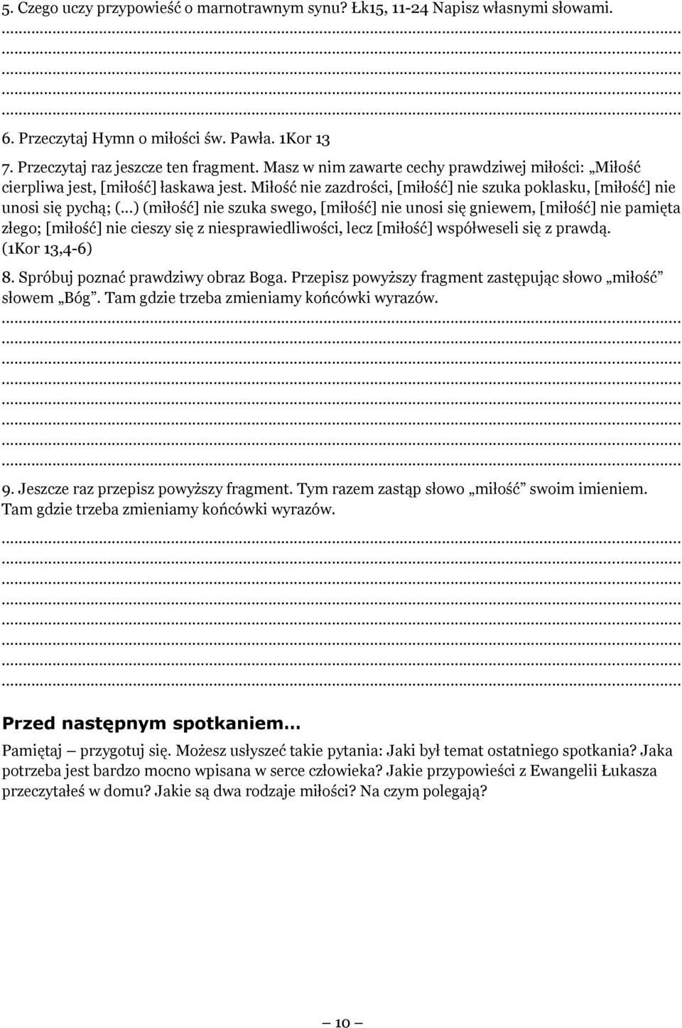 ..) (miłość] nie szuka swego, [miłość] nie unosi się gniewem, [miłość] nie pamięta złego; [miłość] nie cieszy się z niesprawiedliwości, lecz [miłość] współweseli się z prawdą. (1Kor 13,4-6) 8.